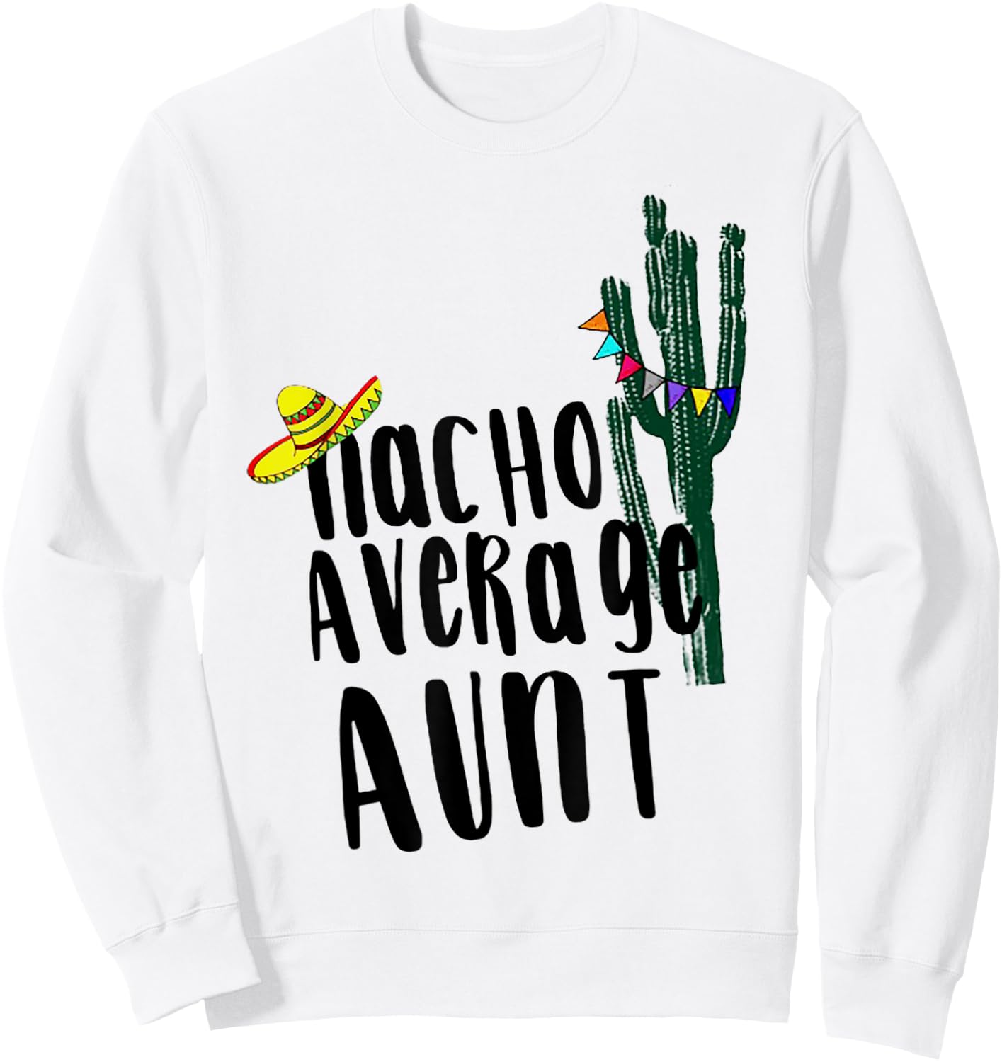 Nacho Average Aunt Cactus Sweatshirt - Sweatshirt | White