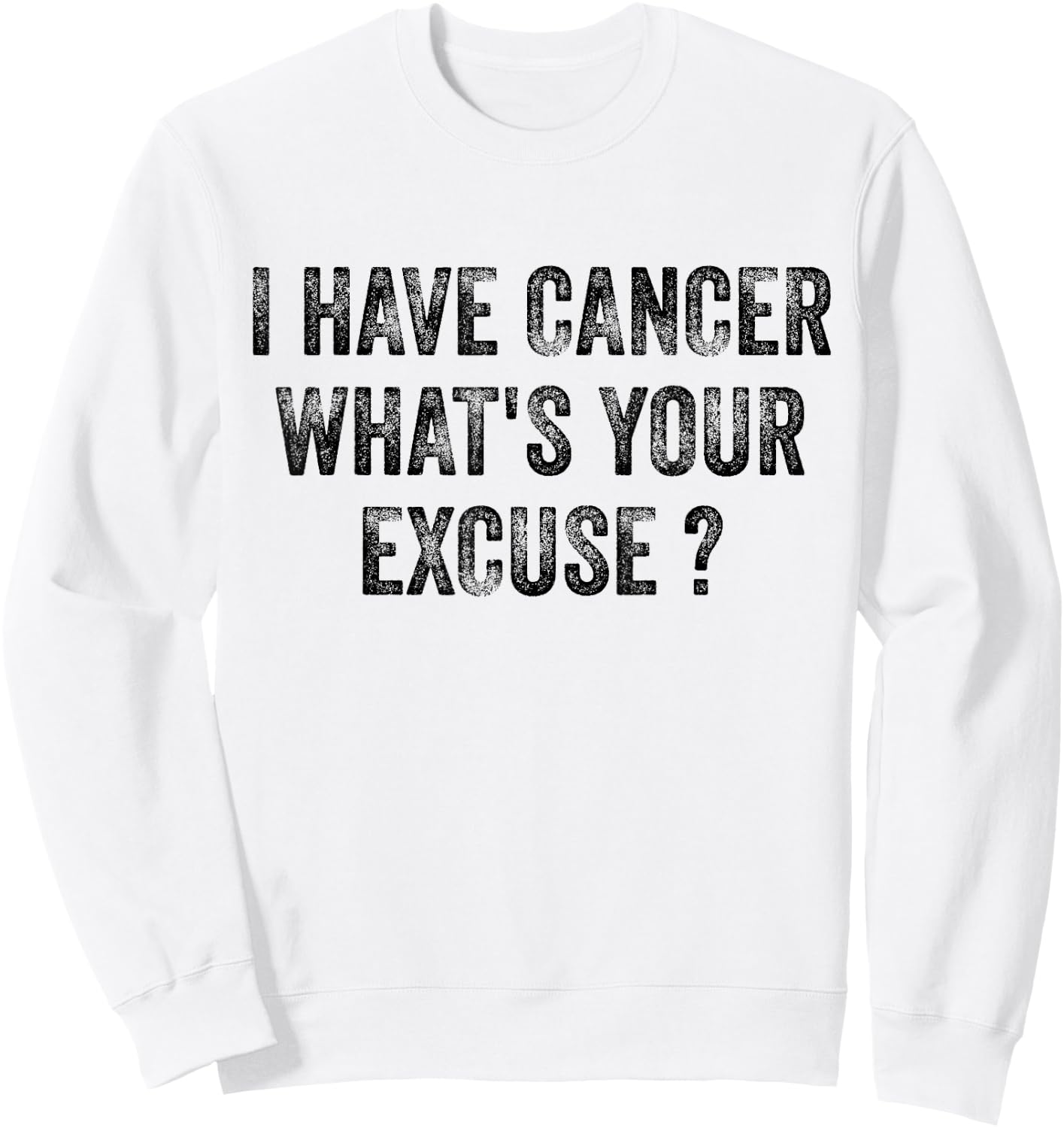 I Have Cancer What's Your Excuse Sweatshirt - Sweatshirt | White