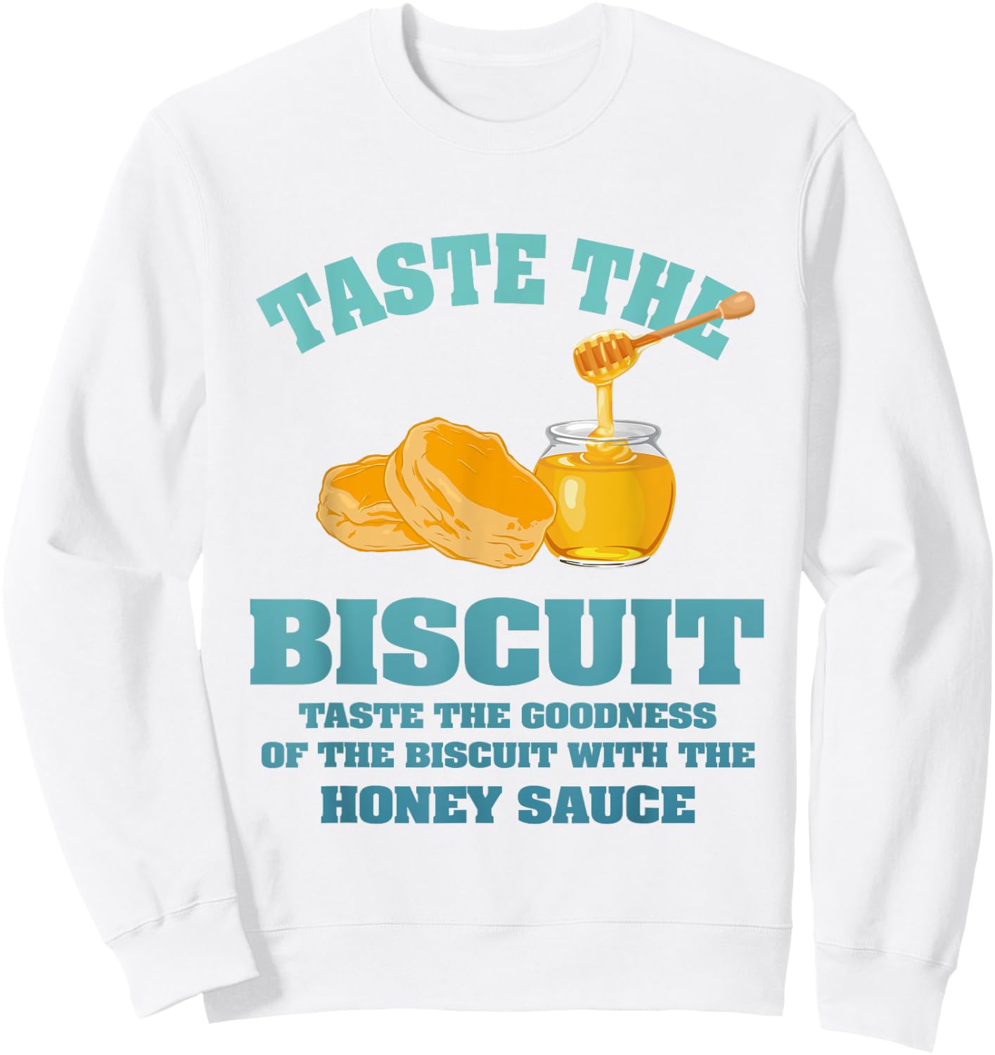 Taste The Biscuit Honey Sauce Goodness Of The Biscuits Sweatshirt - Sweatshirt | White