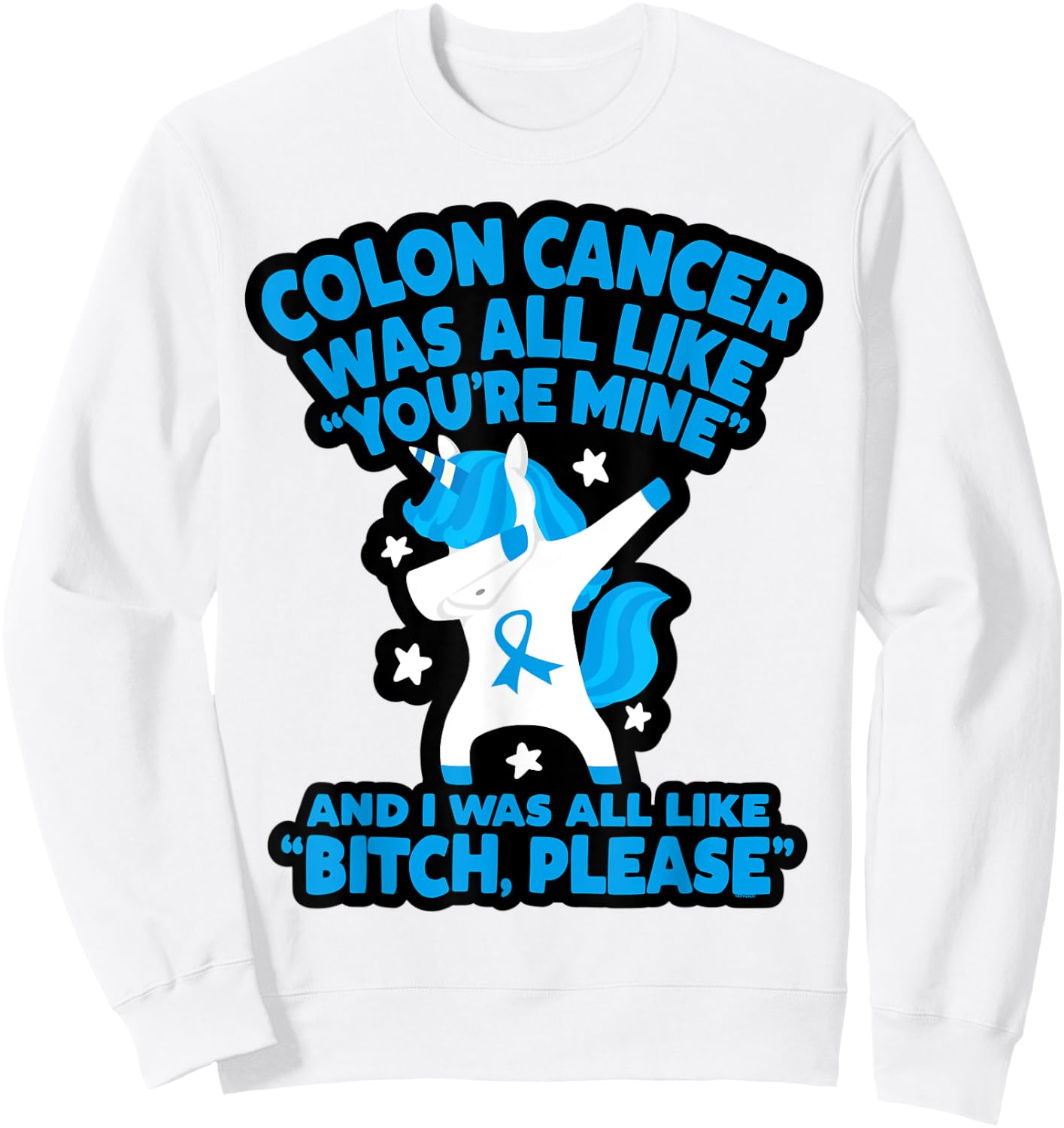 Colon Cancer Bitch Please Quote Funny Unicorn Sweatshirt - Sweatshirt | White