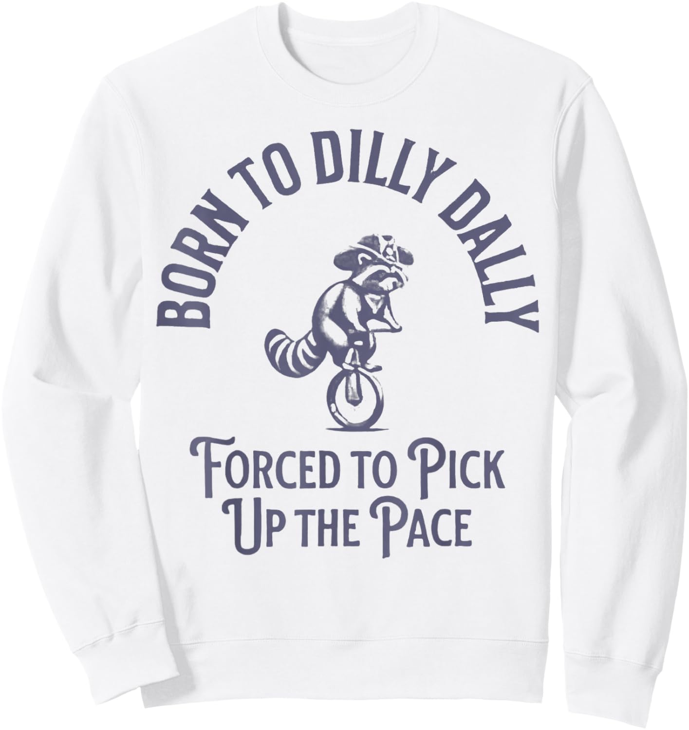 Born To Dilly Dally Forced To Pick Up The Pace Born To Dilly Sweatshirt - Sweatshirt | White