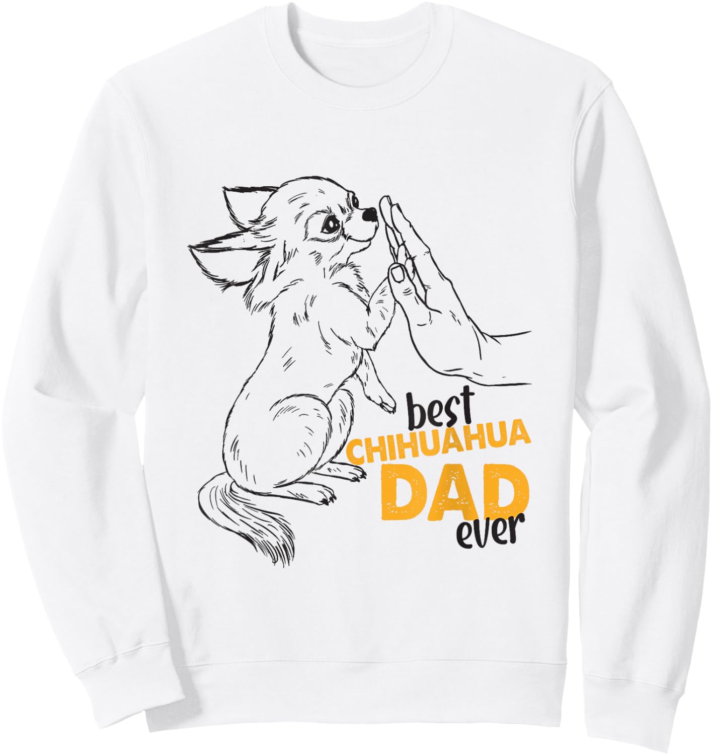Best Chihuahua Dad Ever Chihuahua Dog Daddy Chihuahua Dad Sweatshirt - Sweatshirt | White