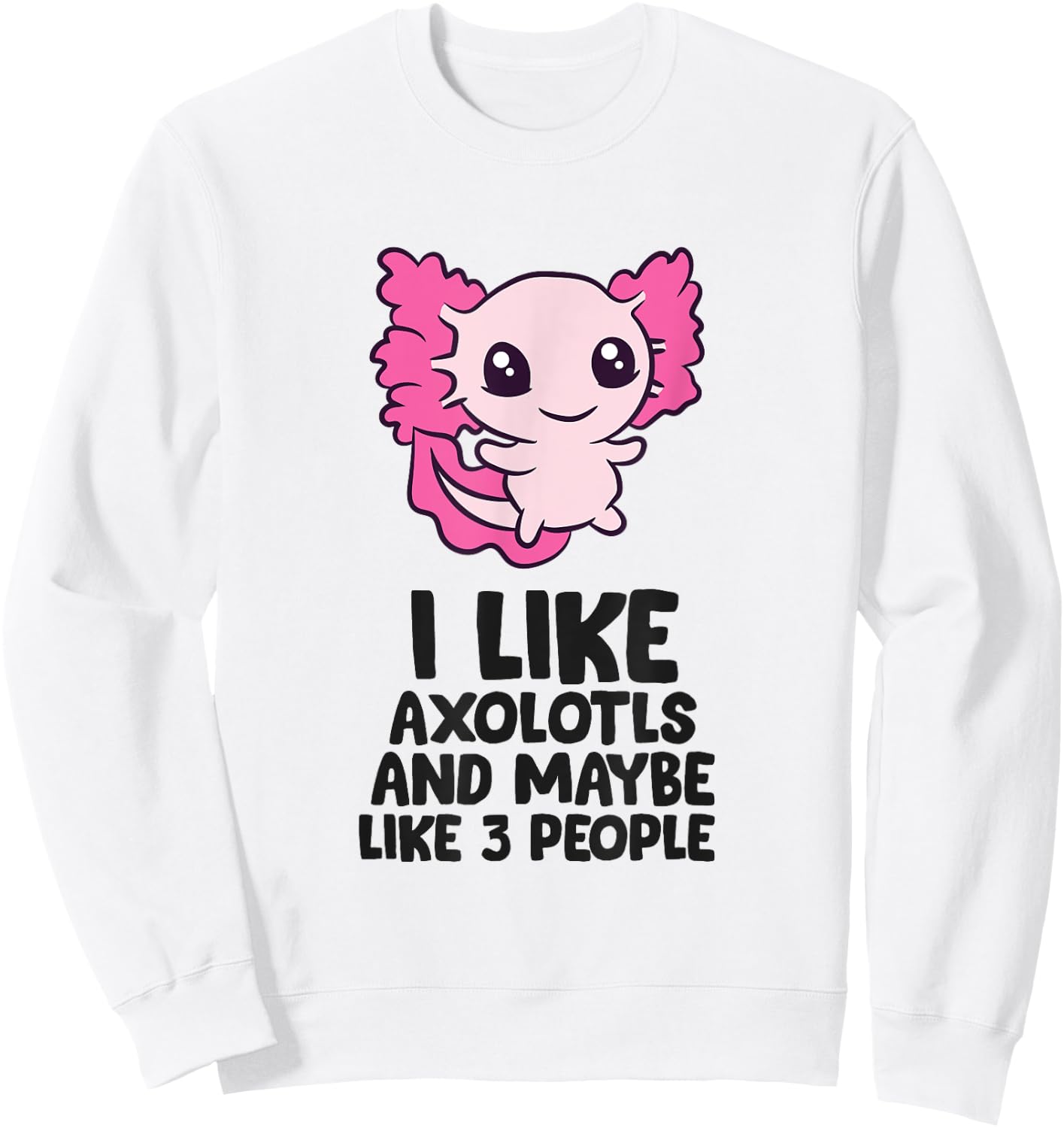 I Like Axolotls And Maybe Like 3 People Baby Axolotl Sweatshirt - Sweatshirt | White