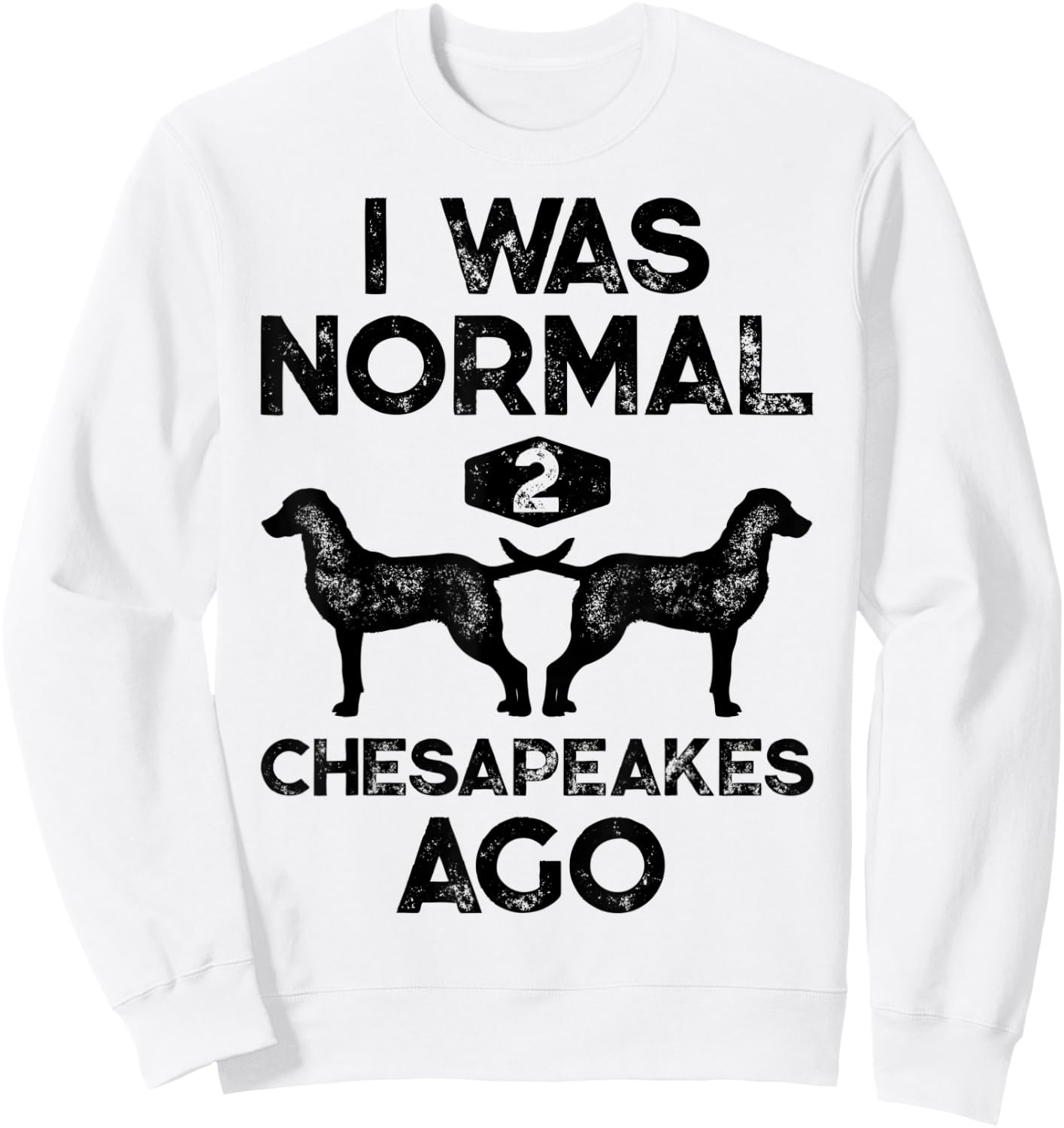I Was Normal 2 Chesapeakes Ago Chesapeake Bay Retriever Dog Sweatshirt - Sweatshirt | White