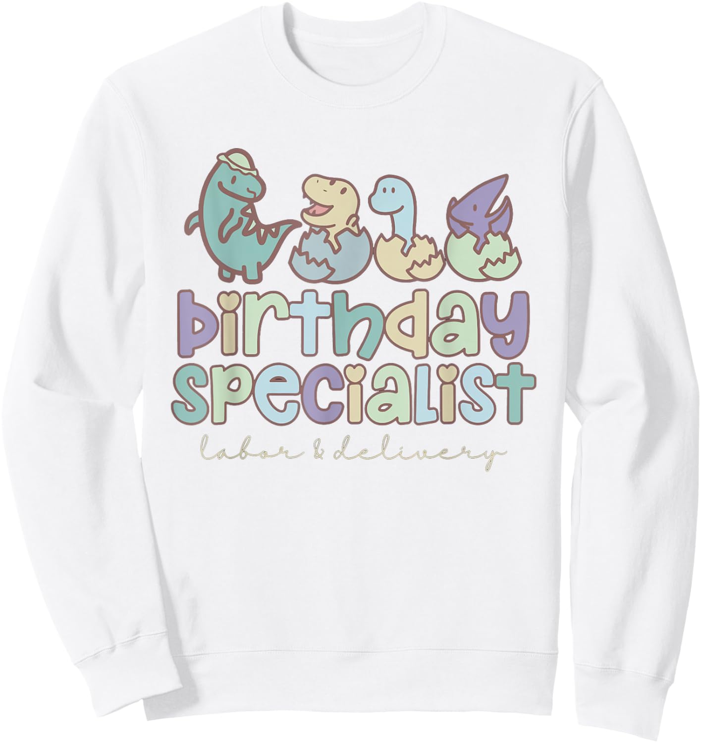 Women Birthday Specialist Dinosaurs Labor and Delivery Nurse Sweatshirt - Sweatshirt | White