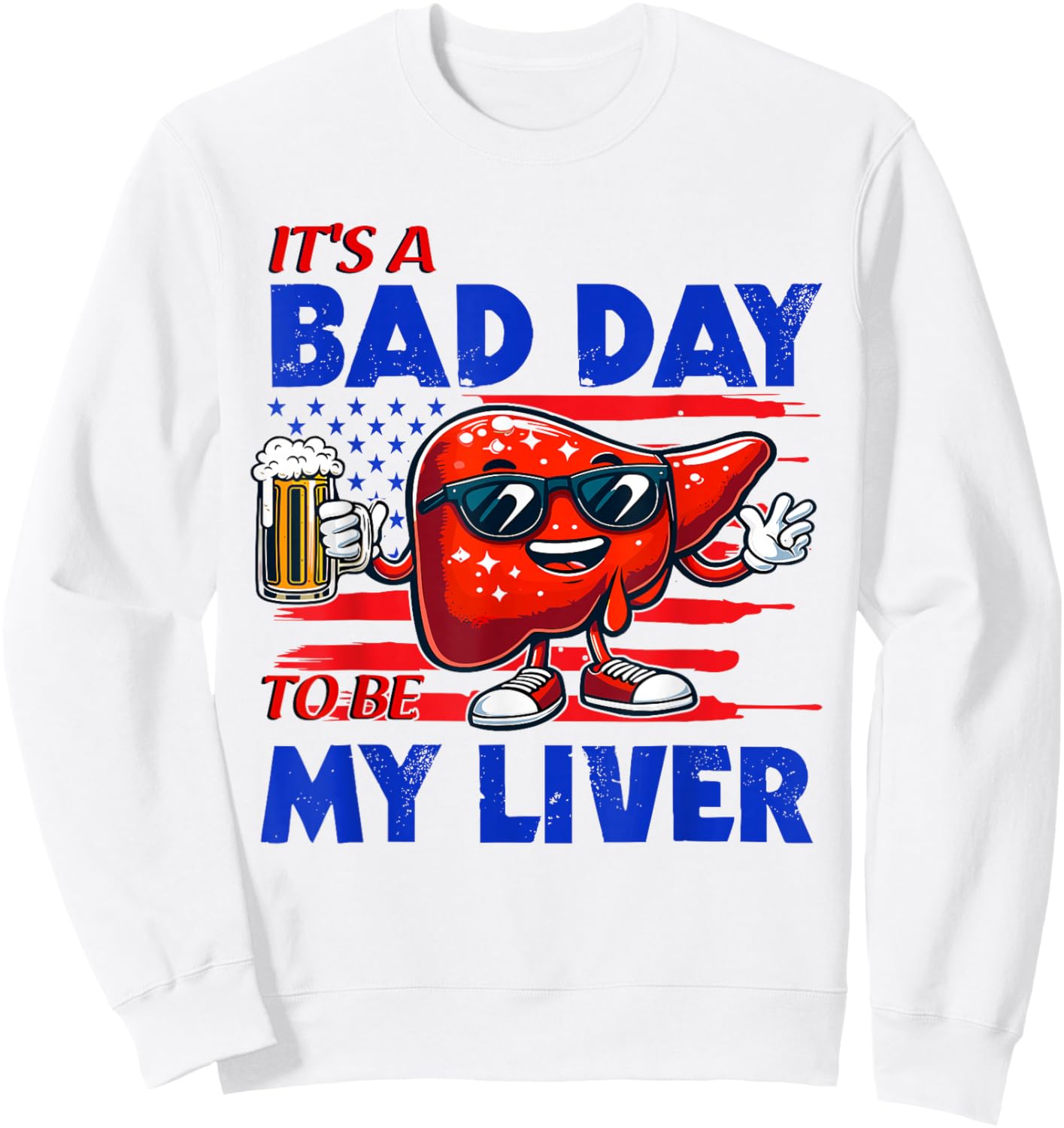 It's A Bad Day To Be My Liver Drinking Beer 4th of July Sweatshirt - Sweatshirt | White