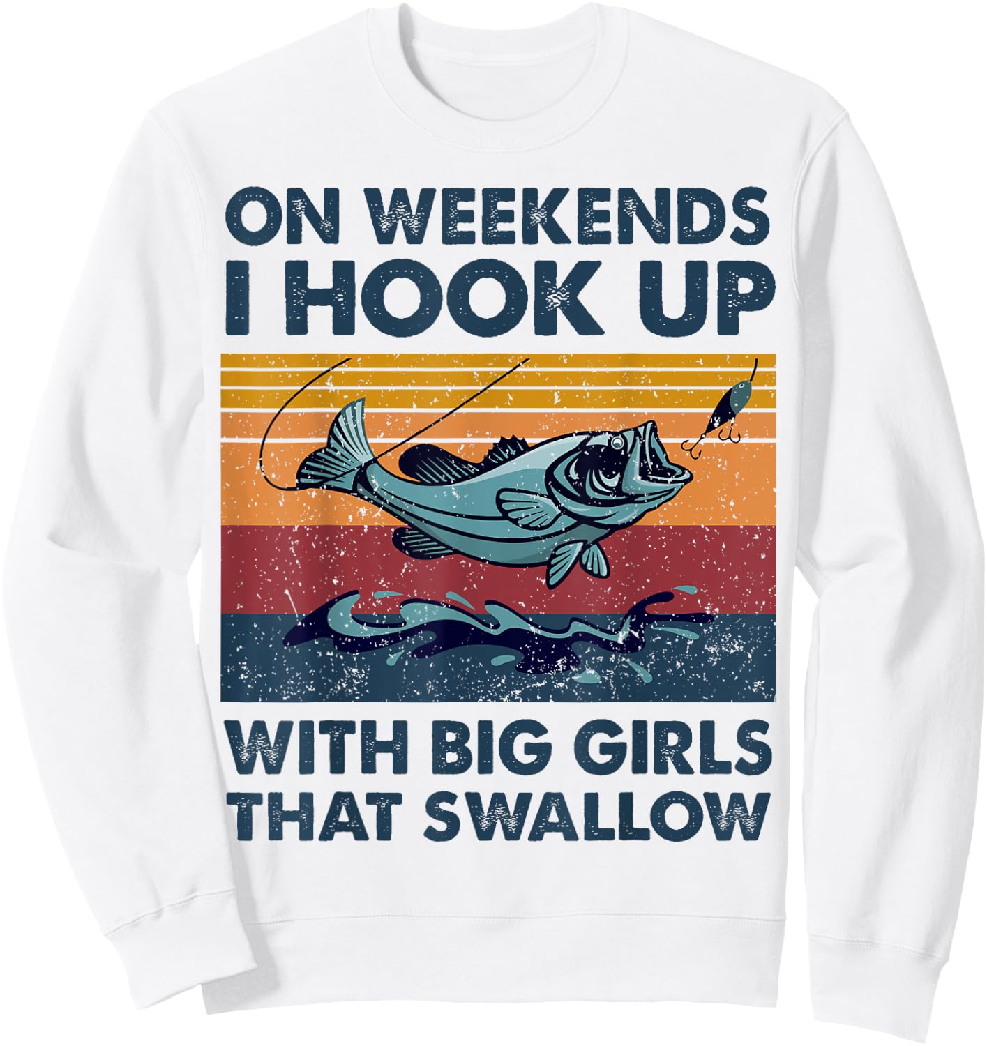 On Weekends I Hook Up With Big Girls That Swallow Fishing Sweatshirt - Sweatshirt | White