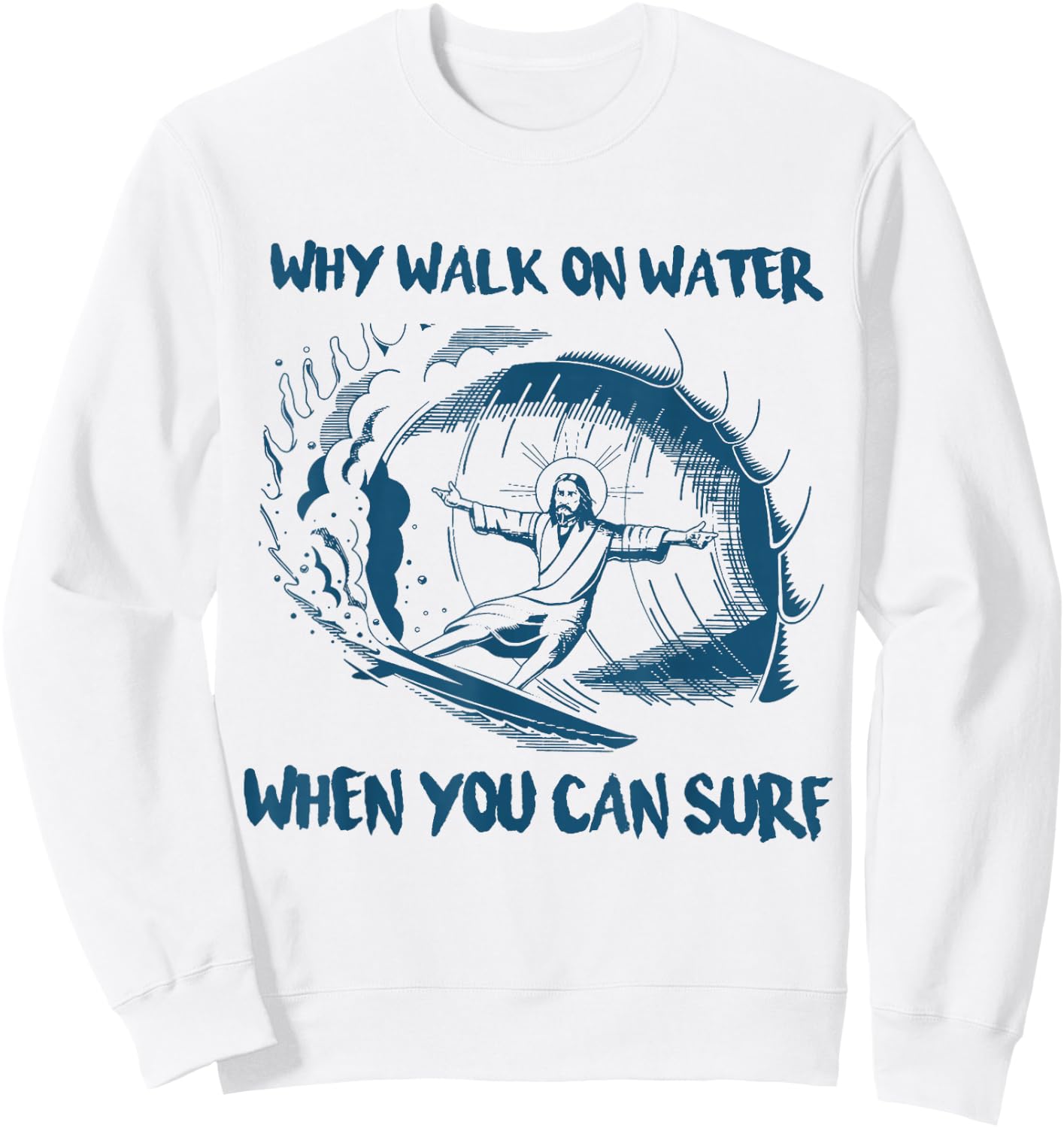 Why Walk On Water When You Can Surf Jesus Sweatshirt - Sweatshirt | White