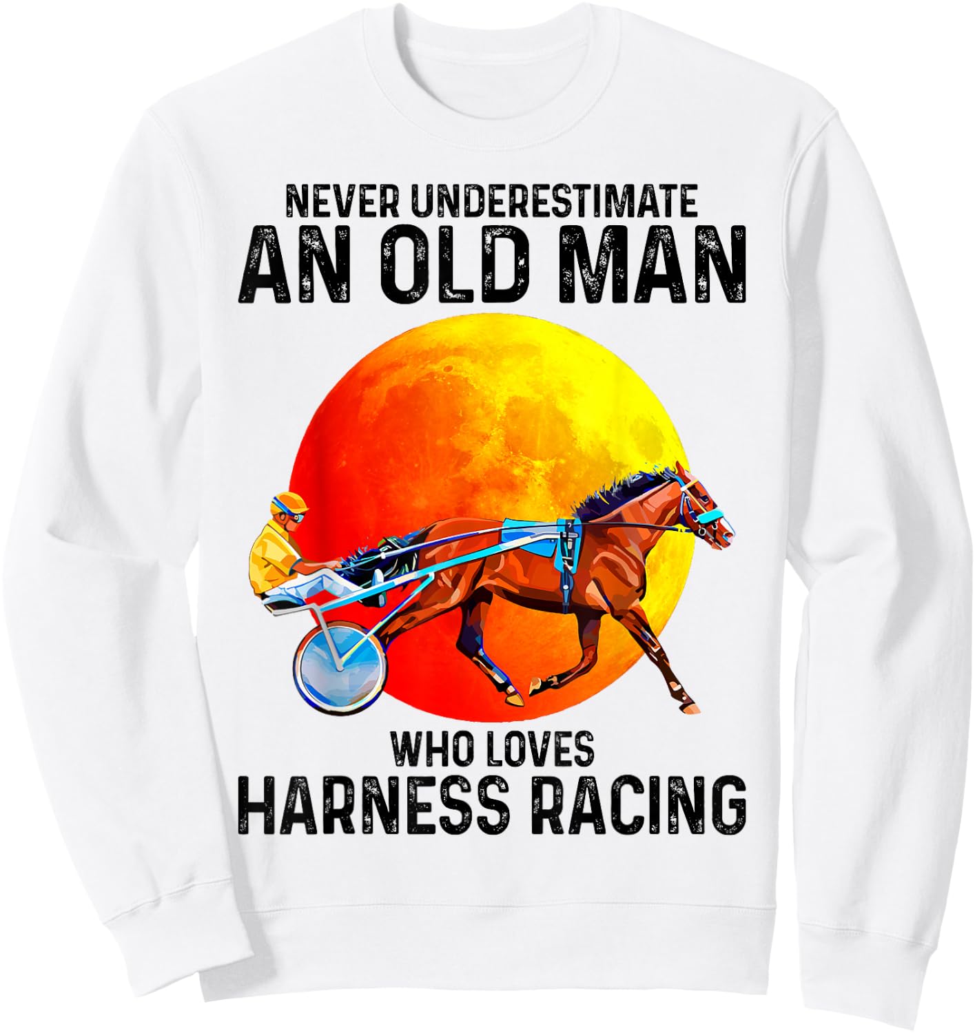 Never underestimate an old man who loves harness racing Sweatshirt - Sweatshirt | White