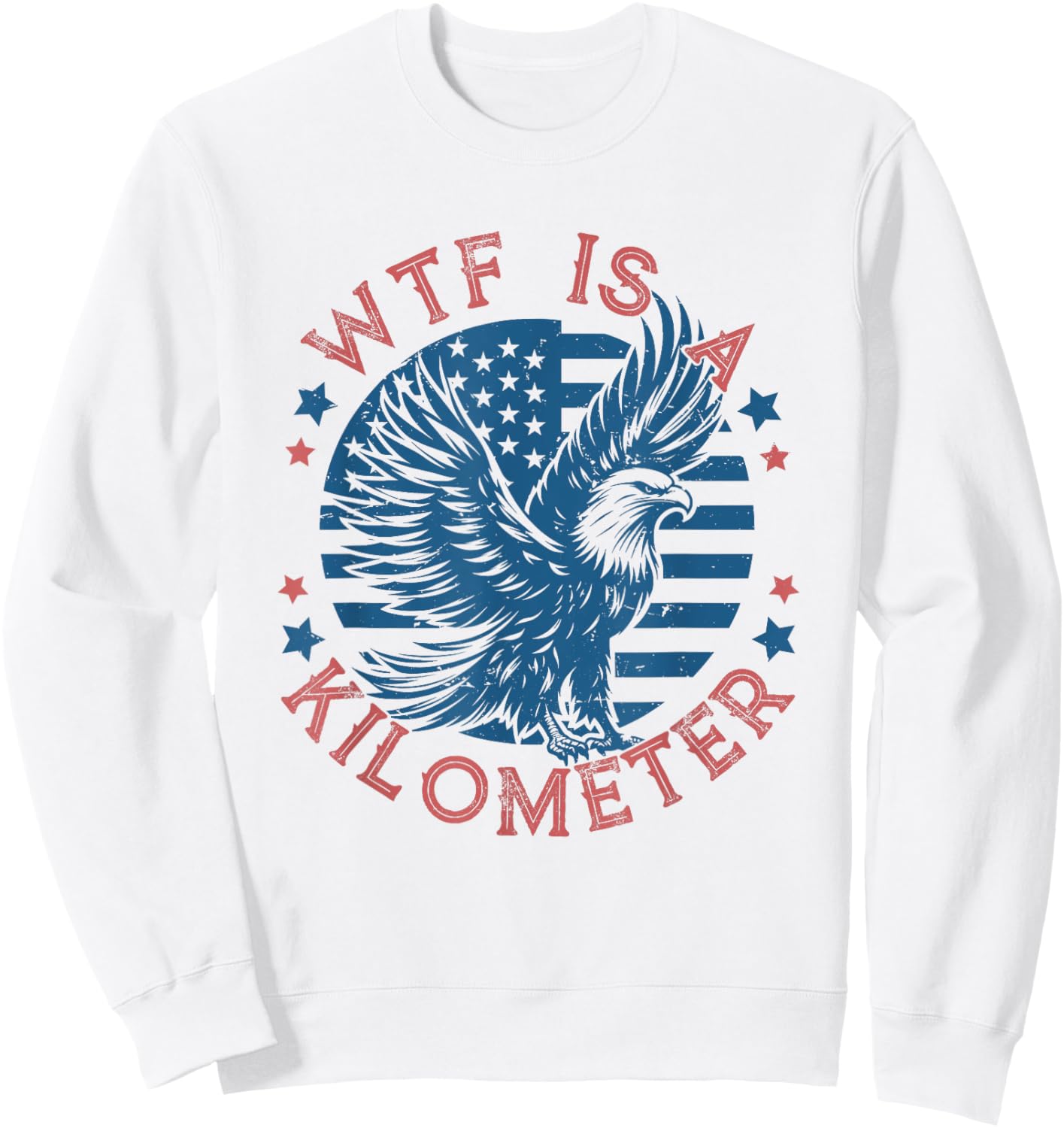 WTF Is a Kilometer Eagle USA Flag Funny Patriotic July 4th Sweatshirt - Sweatshirt | White