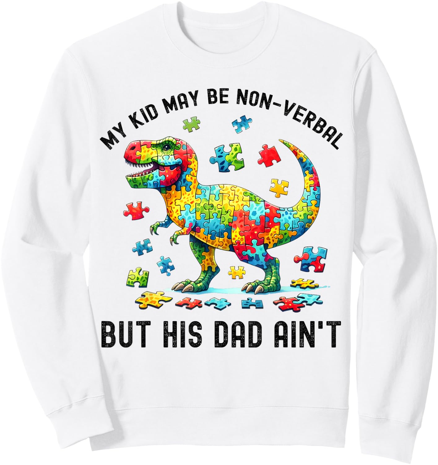 My Kid May Be Nonverbal But His Dad Ain't Autism Dad T. Rex Sweatshirt - Sweatshirt | White