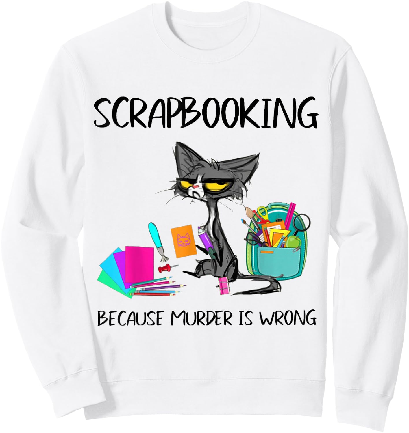 Scrapbooking Because Murder is Wrong Scrapbooking Cat Sweatshirt - Sweatshirt | White