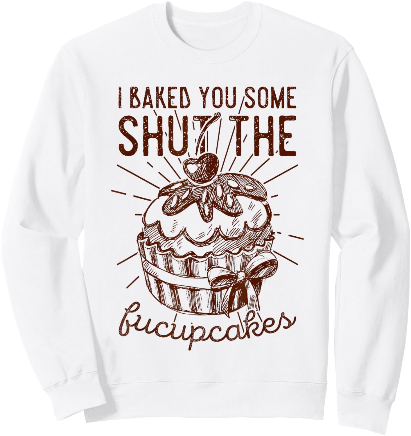 Vintage I Just Baked You Some Shut The Fucupcakes Funny Sweatshirt - Sweatshirt | White