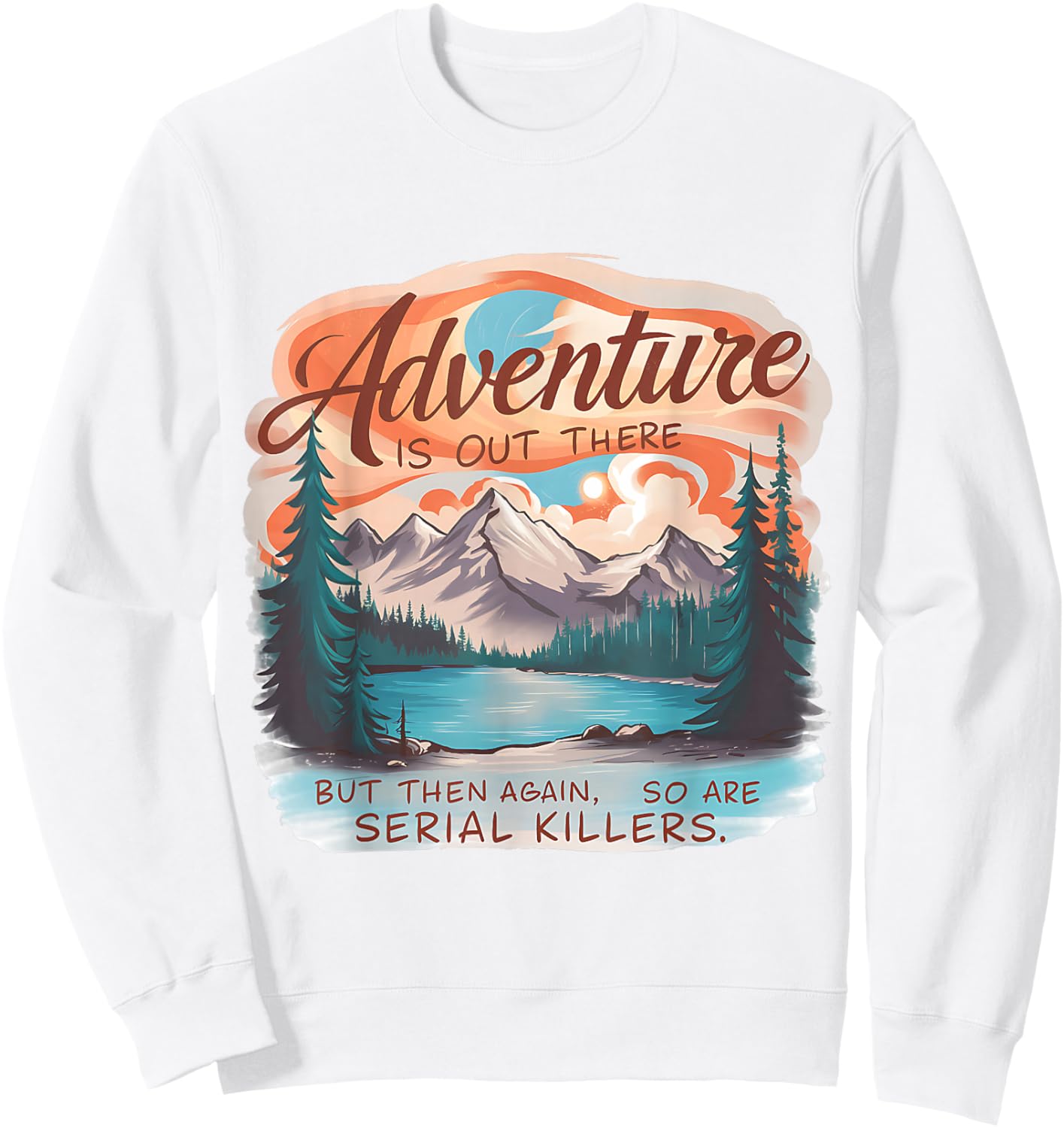 ADVENTURE IS OUT THERE BUT SO ARE SERIAL KILLERS Camping Sweatshirt - Sweatshirt | White