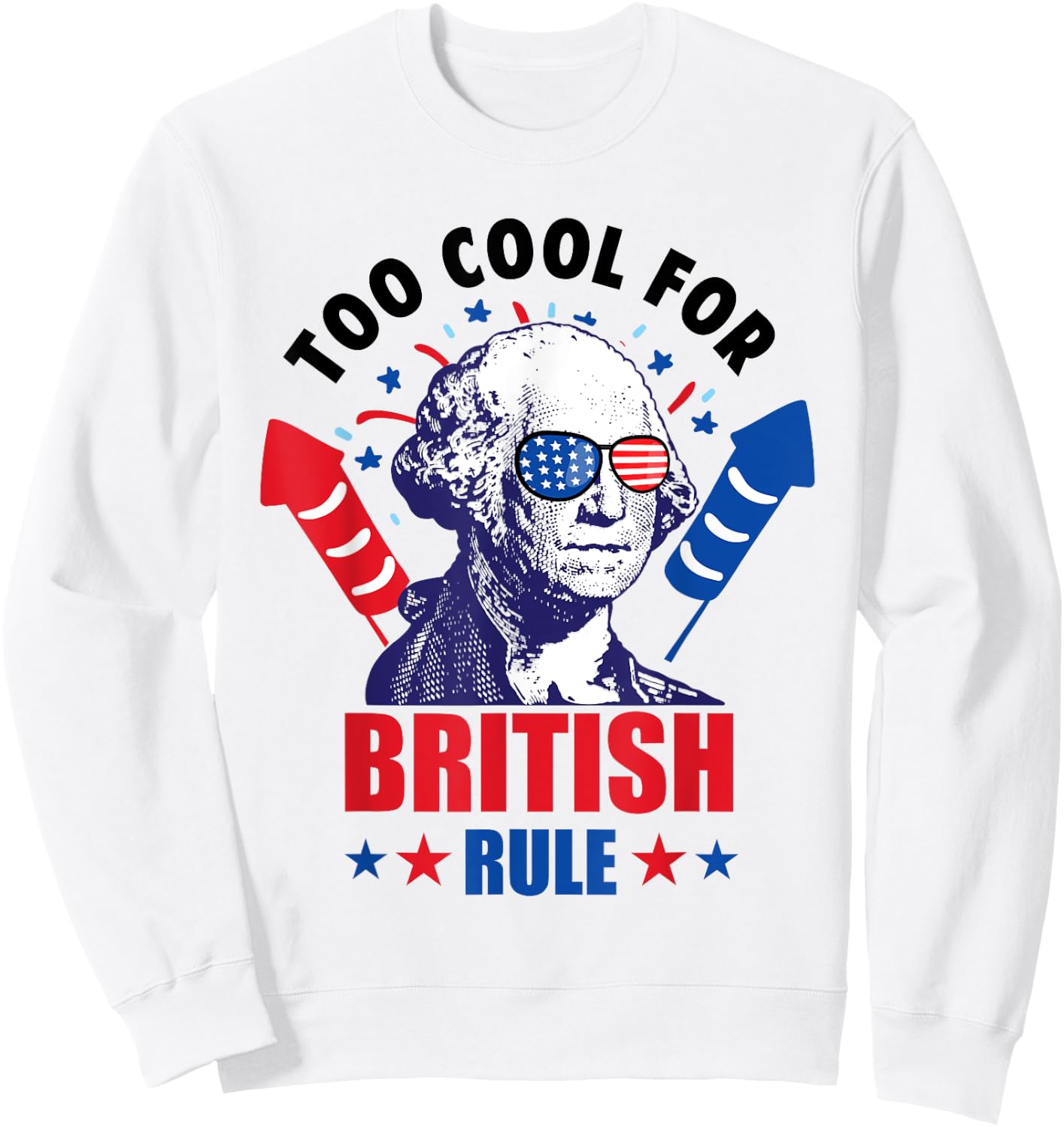 Too Cool For British Rule George Washington Fun 4th Of July Sweatshirt - Sweatshirt | White