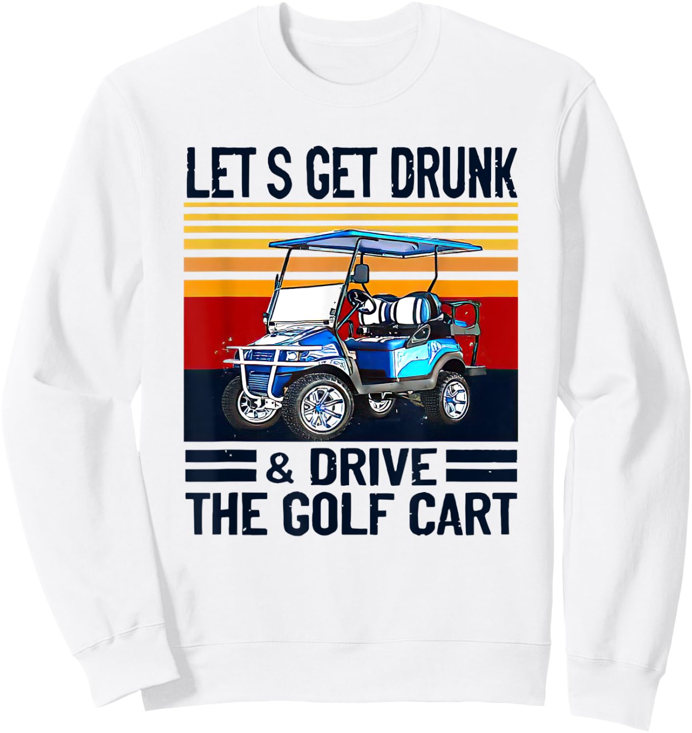 Let's Get Drunk And Drive Golf Cart Sweatshirt - Sweatshirt | White