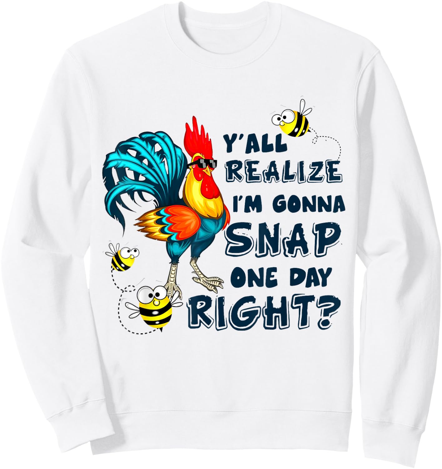 Y'all Realize I'm Gonna Snap One Day Right Funny Chicken Sweatshirt - Sweatshirt | White