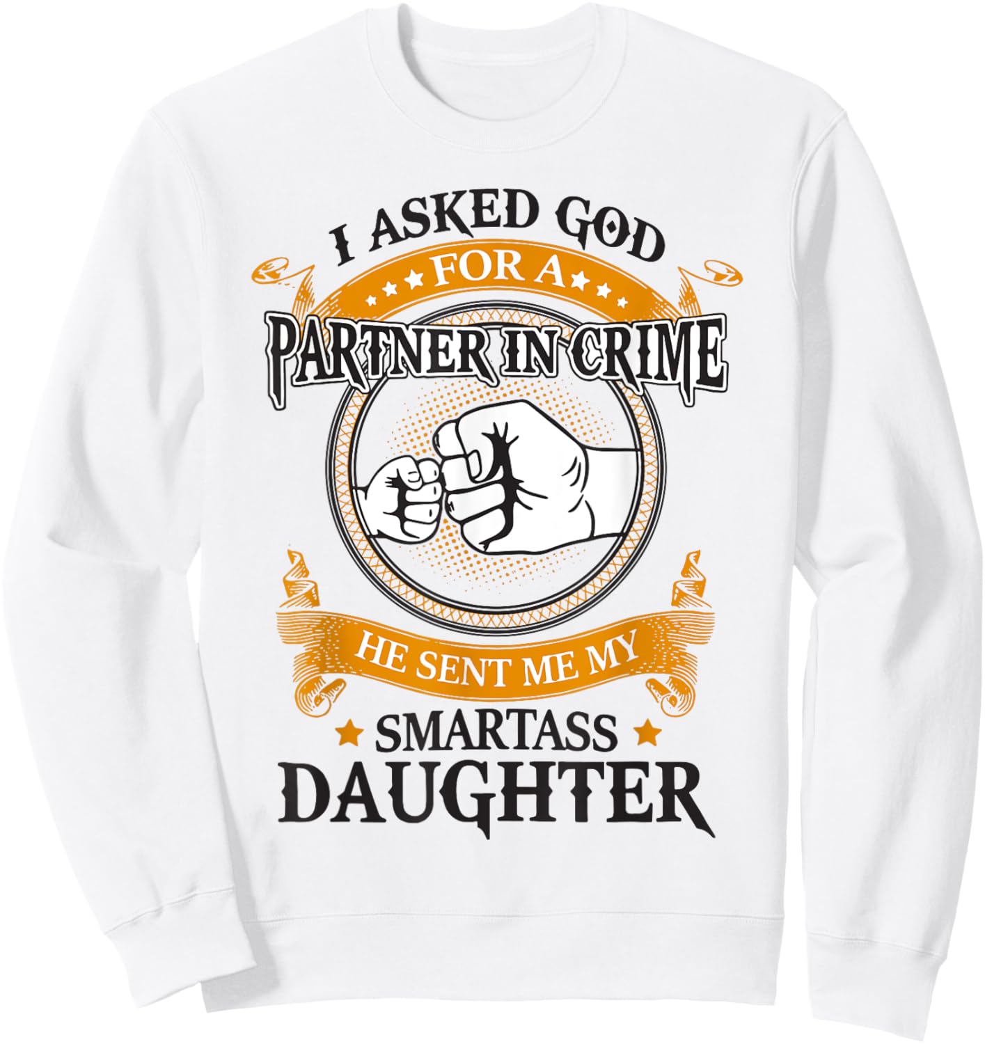 I asked god for a partner in crime he sent smartass daughter Sweatshirt - Sweatshirt | White