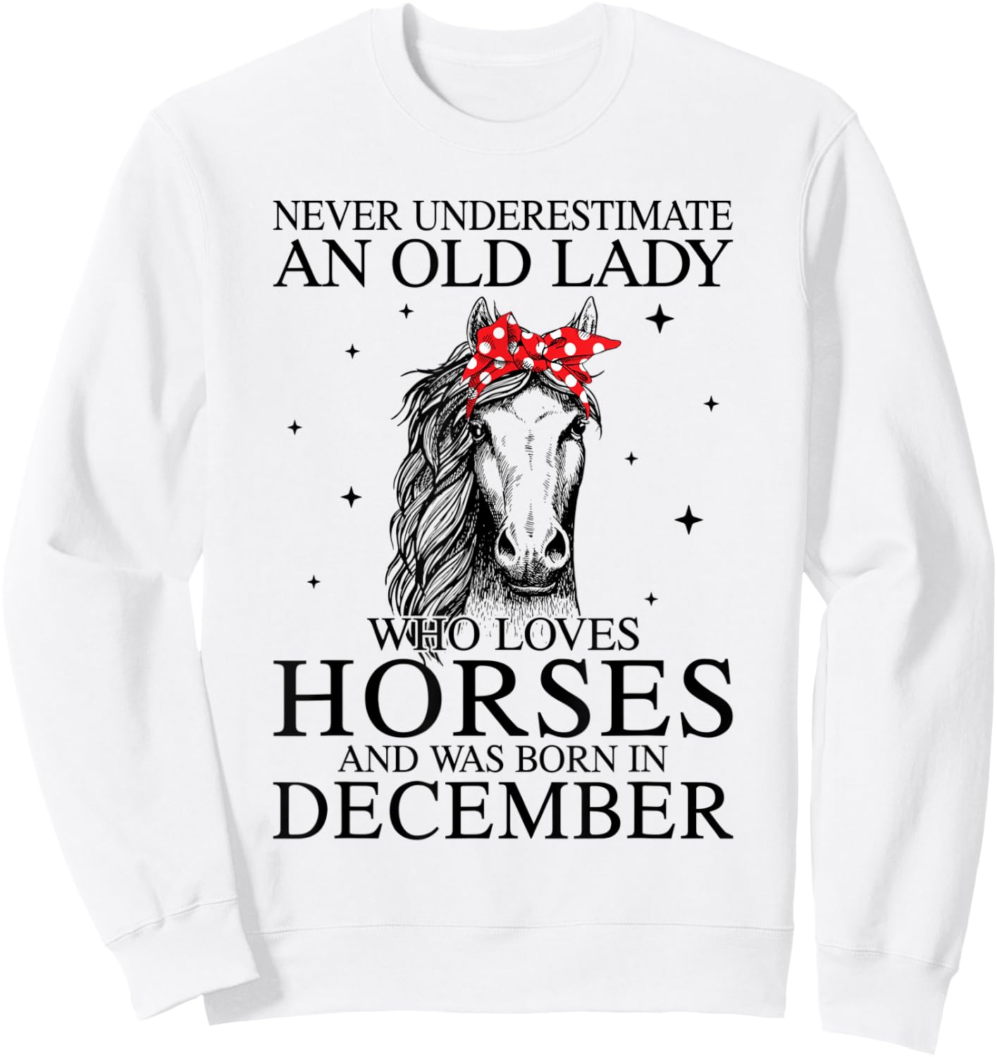 Never Underestimate An Old Lady Who Loves Horses December Sweatshirt - Sweatshirt | White