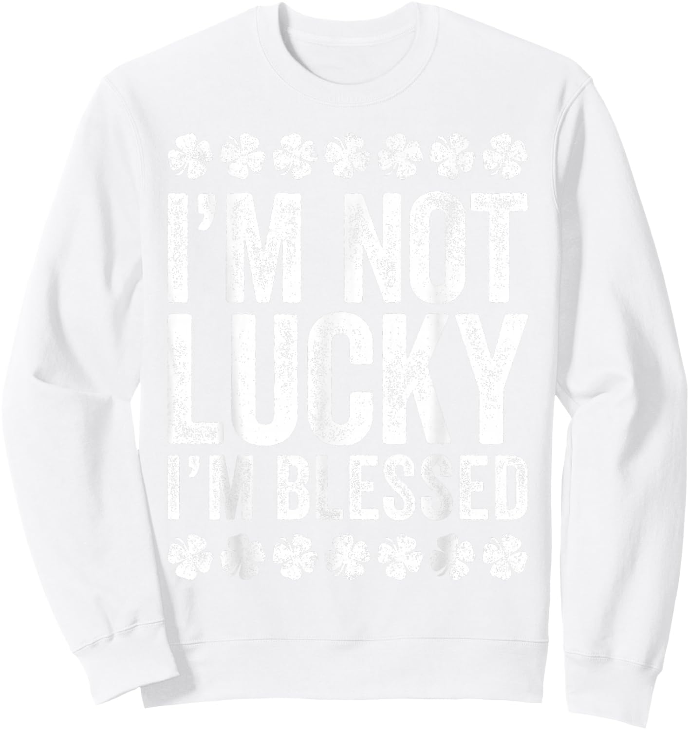 I'm Not Lucky I'm Blessed Shirt Funny St Patricks Day Sweatshirt - Sweatshirt | White