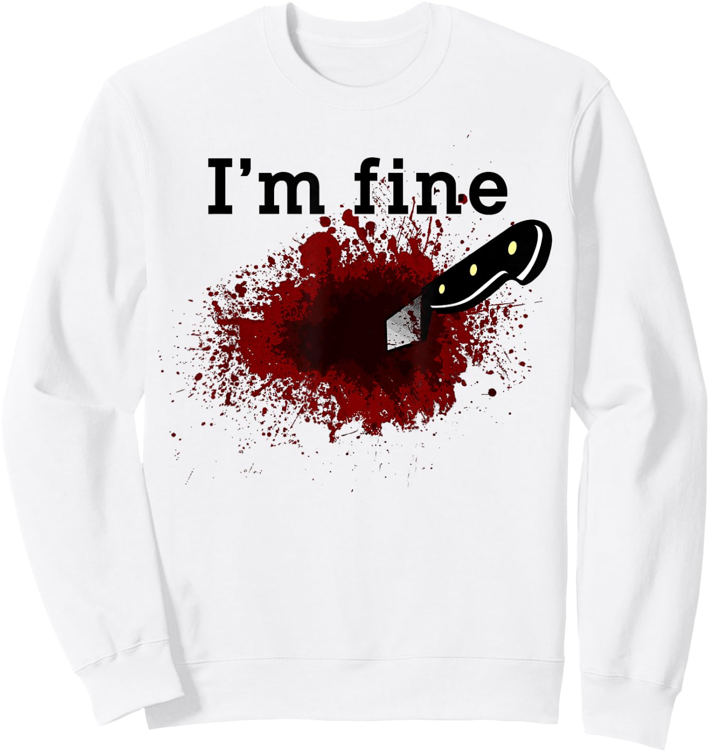 I'm Fine Funny Horror Bloody Knife Stab Wound Blood Splatter Sweatshirt - Sweatshirt | White