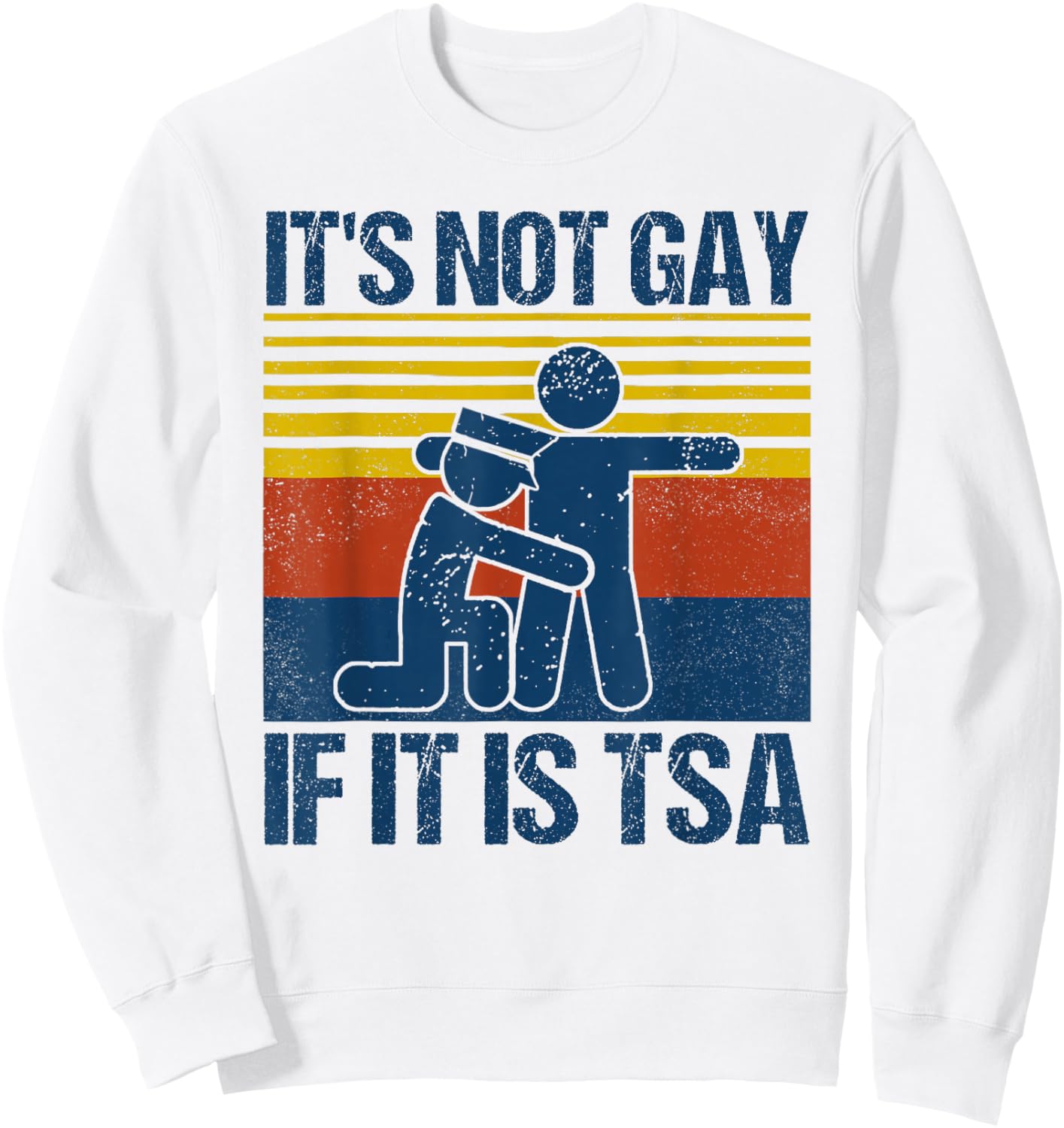 Distressed It Is Not Gay If It's TSA Security Funny Retro Sweatshirt - Sweatshirt | White