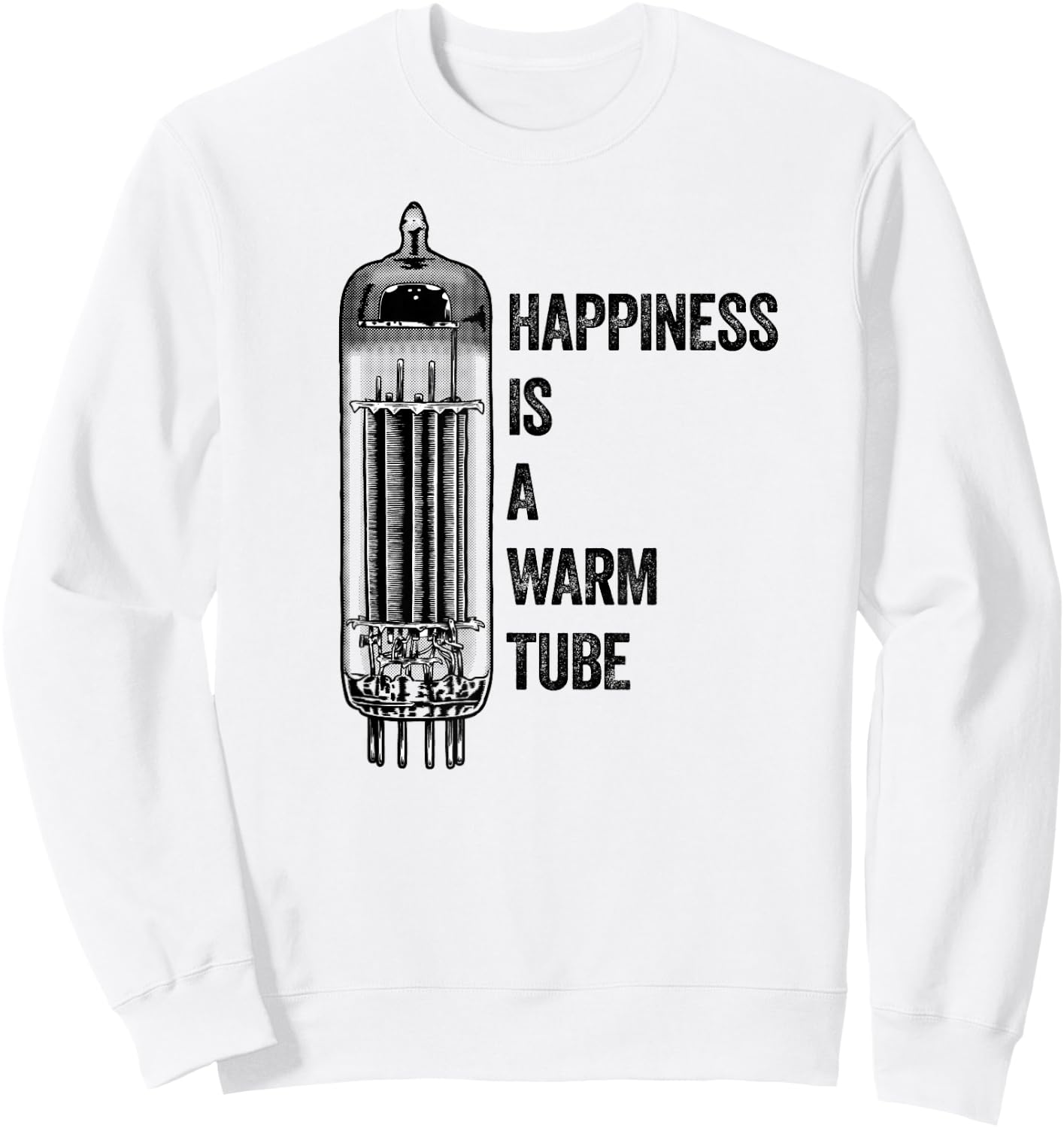 Happiness Is A Warm Tube, Valve, Analog Audio, Vacuum Tube Sweatshirt - Sweatshirt | White
