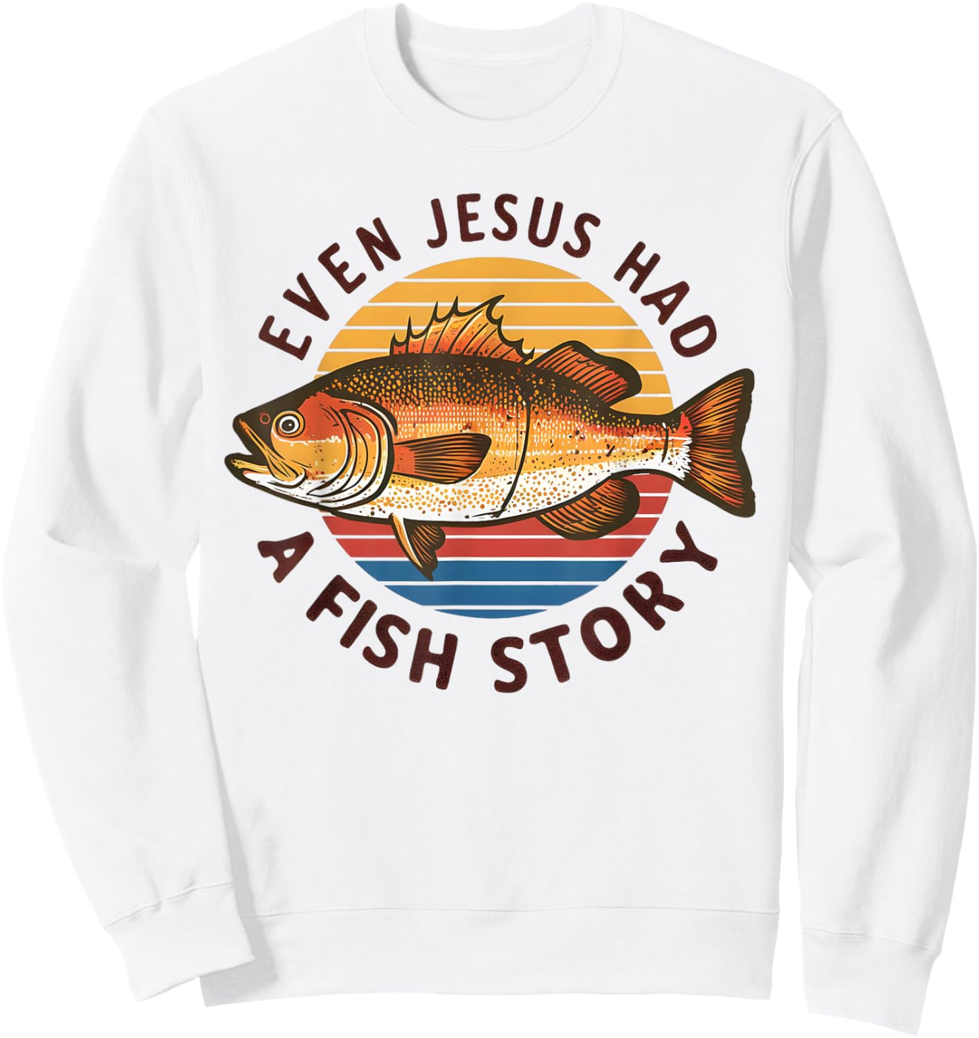 Fishing Even Jesus Had Fish Story Funny Bass Fish Dad Sweatshirt - Sweatshirt | White