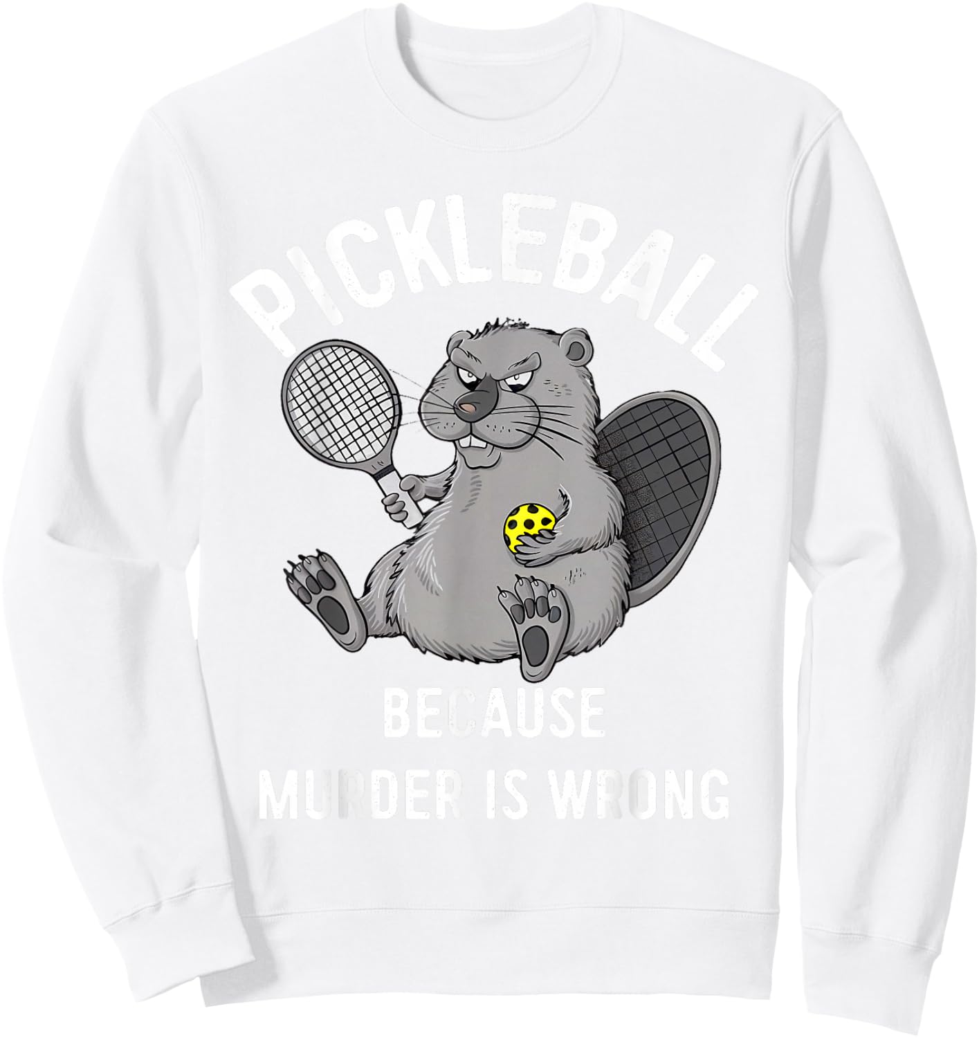 Pickleball Because Murder Is Wrong Beaver Plays Pickleball Sweatshirt - Sweatshirt | White