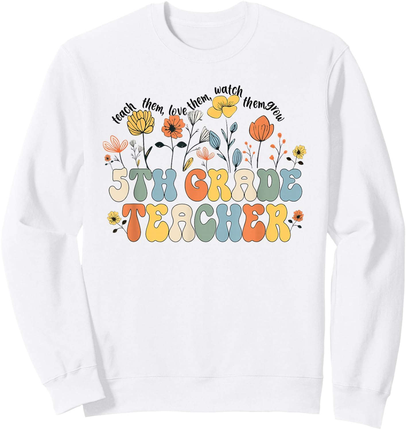 5th Fifth Grade Teacher Appreciation Teaching Wildflowers Sweatshirt - Sweatshirt | White