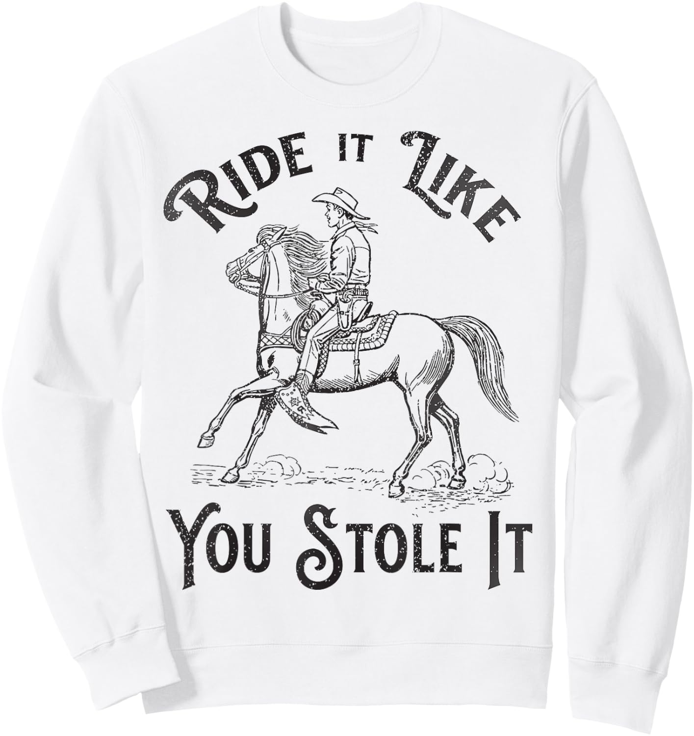 Ride like you stole it, Vintage Horse Rodeo Cowboy Cowgirl Sweatshirt - Sweatshirt | White