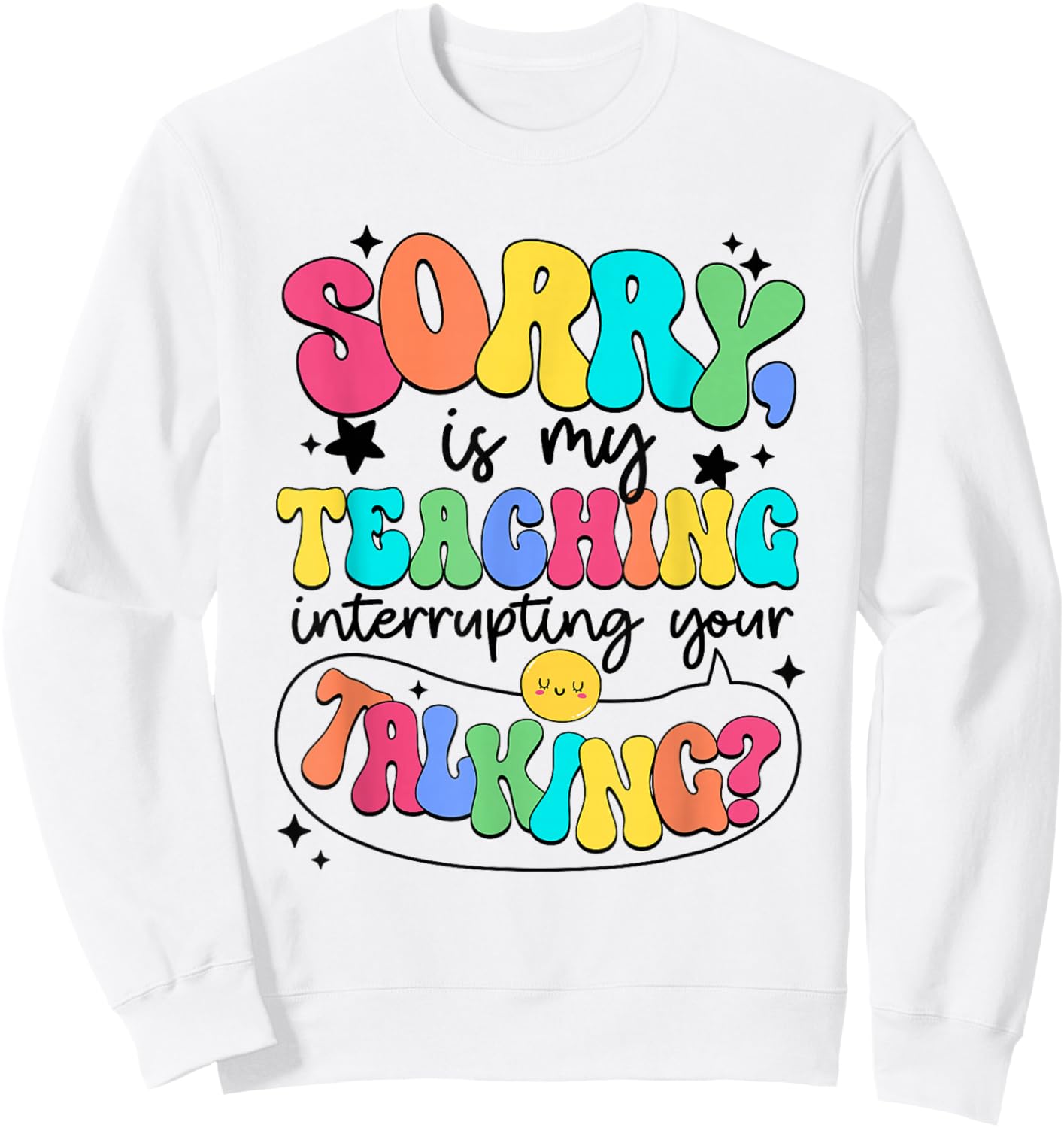 I'm Sorry Is My Teaching Interrupting Your Talking Teacher Men Women Kids Sweatshirt - Sweatshirt | White