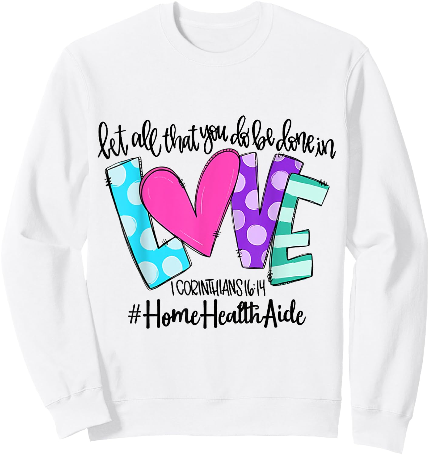 Let All That You Do Be Done In Love Home Health Aide Sweatshirt - Sweatshirt | White