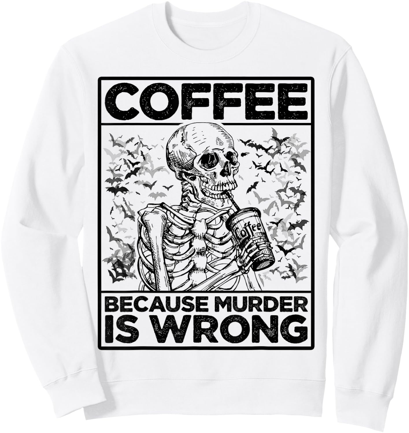 Coffee Because Murder Is Wrong Skeleton Drinks Coffee Funny Sweatshirt - Sweatshirt | White