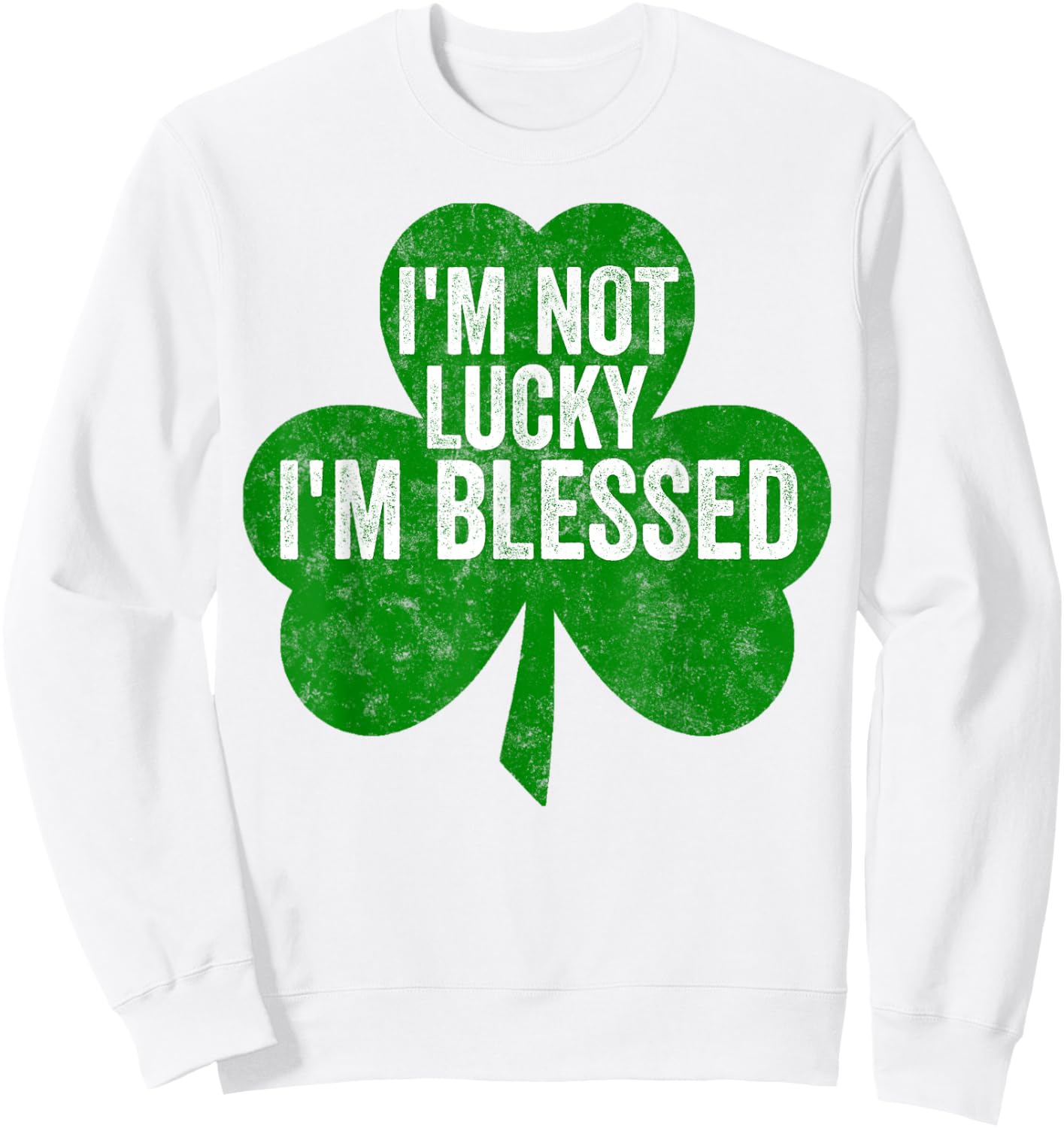 I'm Not Lucky I'm Blessed Shirt Saint Patrick's Day Gift Sweatshirt - Sweatshirt | White
