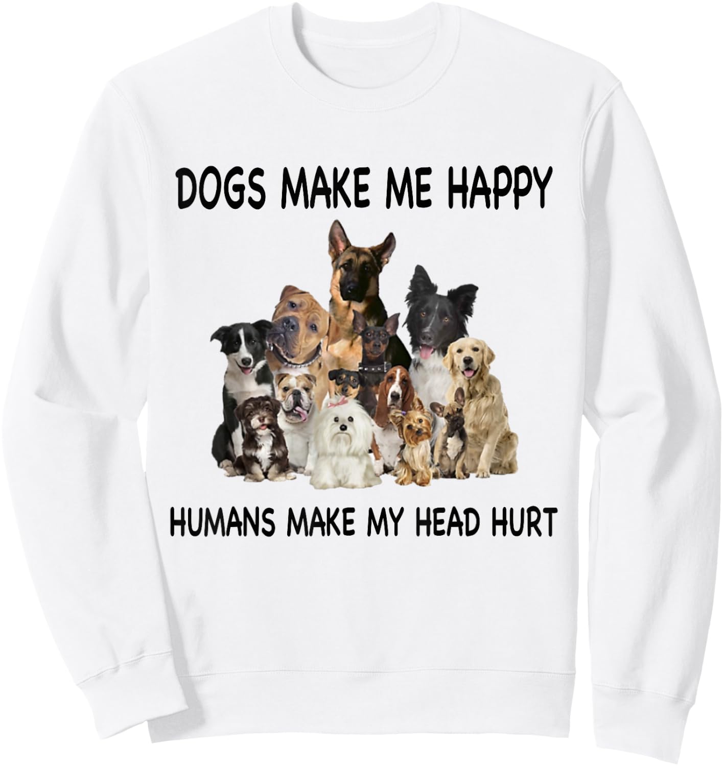 Dogs Make Me Happy Humans Make My Head Hurt Dog Lover Funny Sweatshirt - Sweatshirt | White