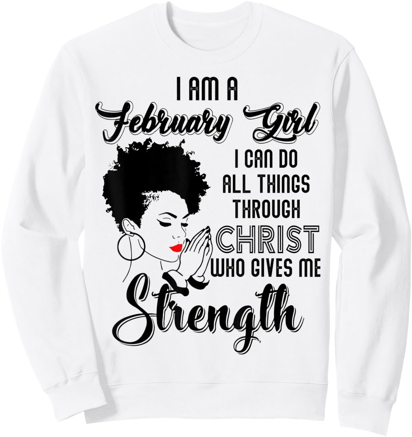 I'm a February Girl I can do all things through Christ Sweatshirt - Sweatshirt | White