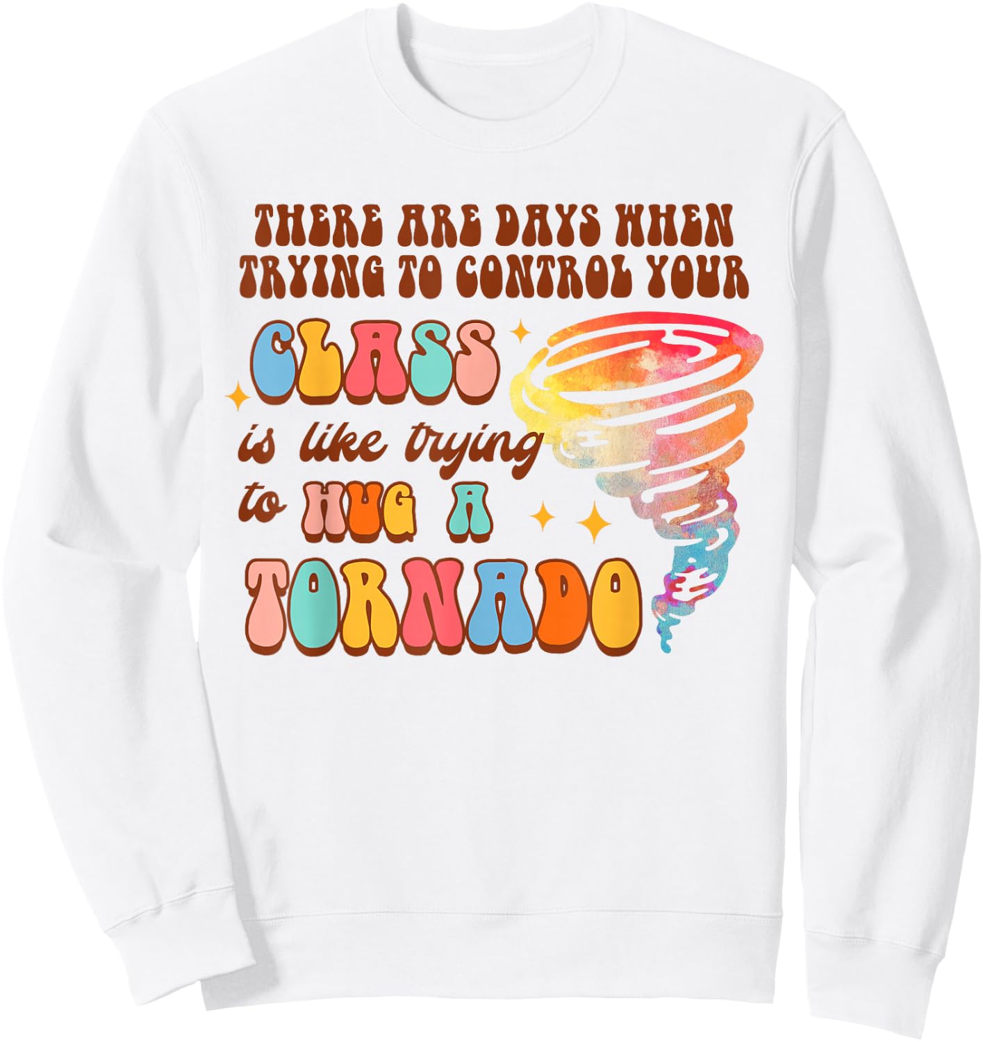Funny Teacher Control Your Class Trying To Hug A Tornado Sweatshirt - Sweatshirt | White