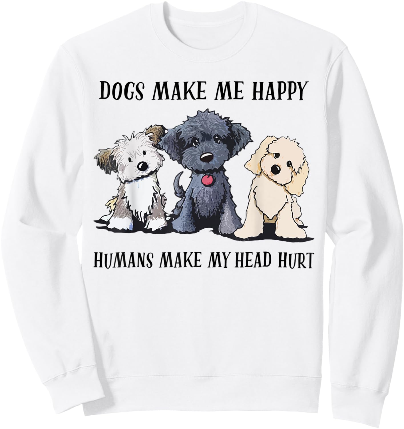 Dogs Make Me Happy Humans Make My Head Hurt Dog Lovers Sweatshirt - Sweatshirt | White
