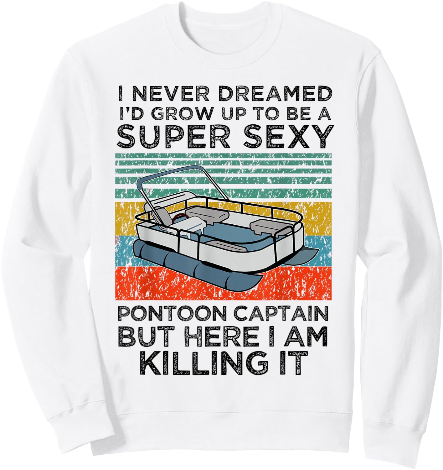 I Never Dreamed I'd Grow Up to be Super Sexy Pontoon Captain Sweatshirt - Sweatshirt | White