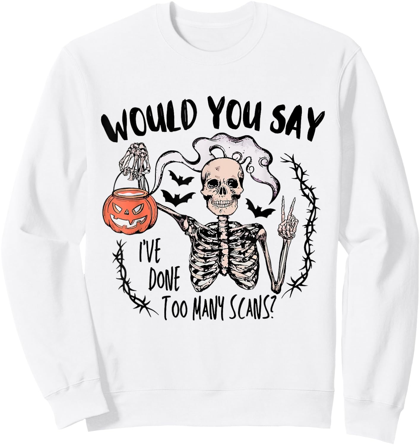 Would You Say I've Done Too Many Scans Halloween CT Tech Sweatshirt - Sweatshirt | White