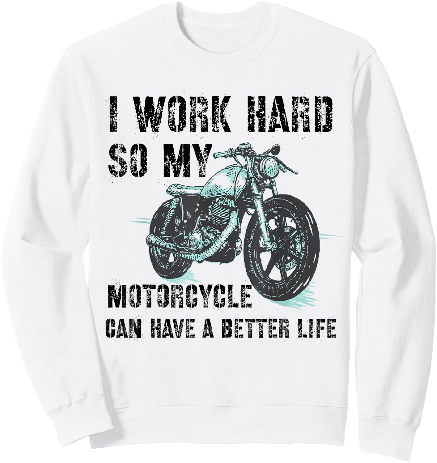 I Work Hard So My Motorcycle Can Have A Better Life Biker Sweatshirt - Sweatshirt | White