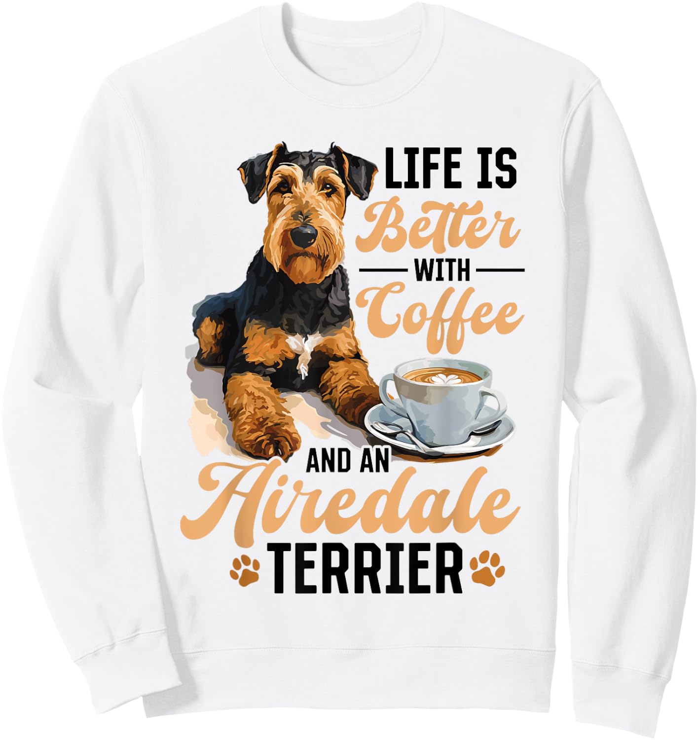 Airedale Terrier Dog Breed Life is Better with Coffee and a Sweatshirt - Sweatshirt | White