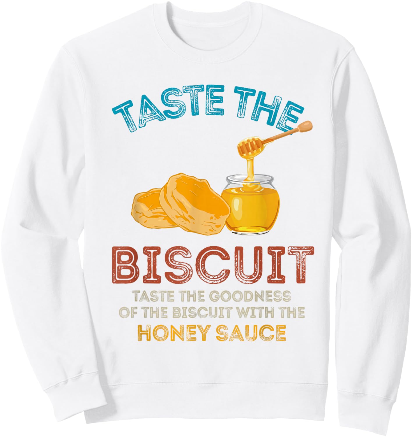 Taste The Biscuit Honey Sauce Goodness Of The Biscuits Sweatshirt - Sweatshirt | White