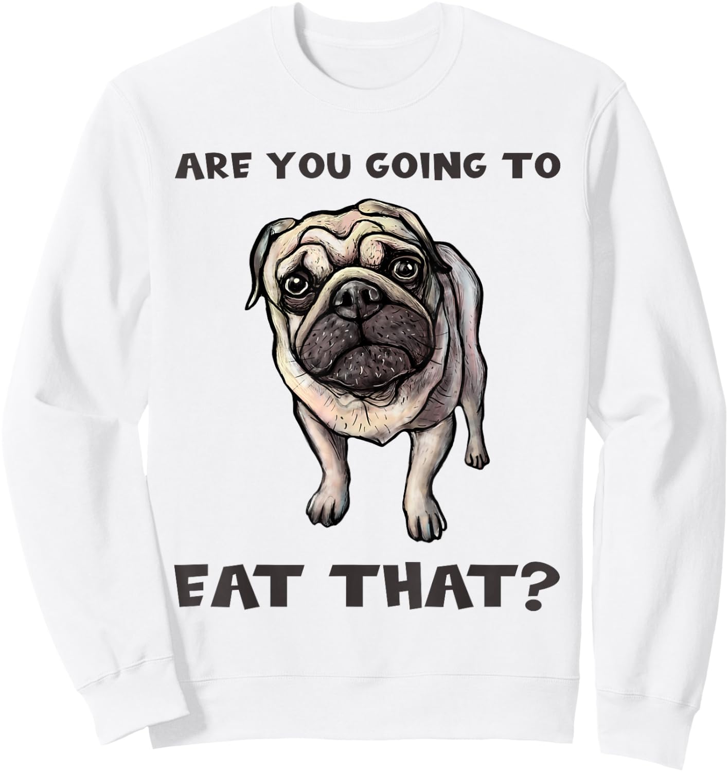 Funny Pug Quote Are You Going To Eat That? Dog Owner Dad Mom Sweatshirt - Sweatshirt | White