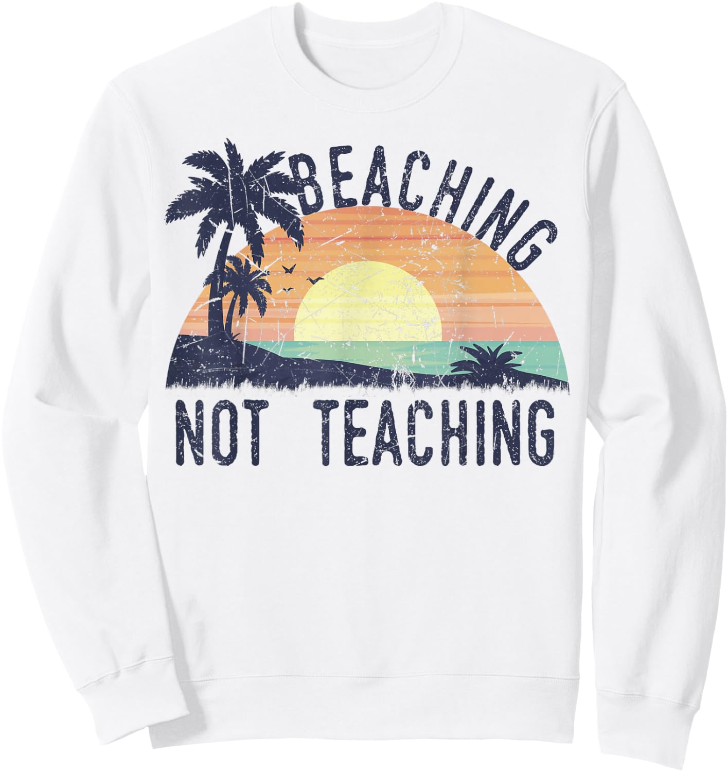 Beaching Not Teaching | Cool Teacher Vintage Men Women Kids Sweatshirt - Sweatshirt | White