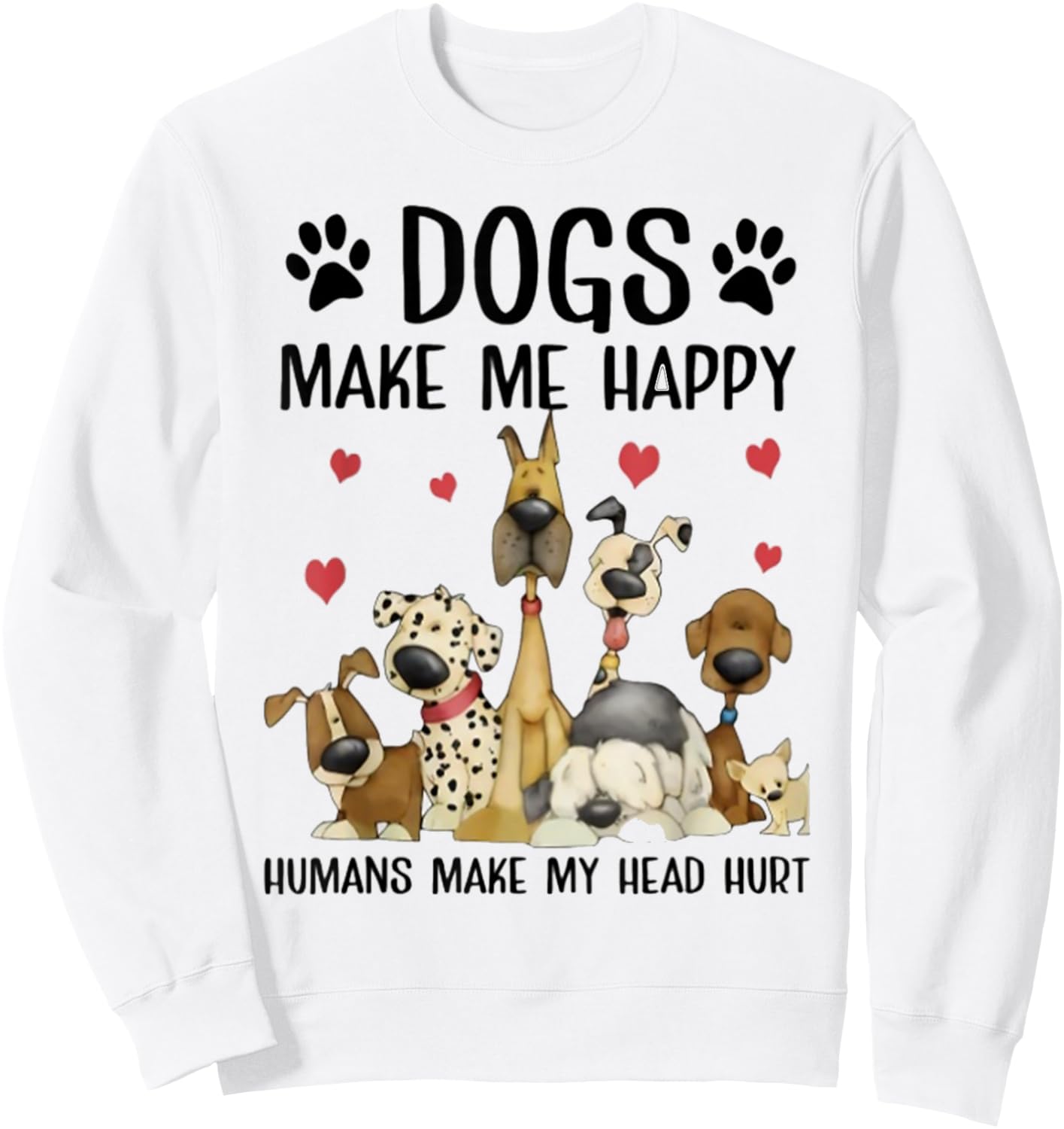 Dogs Make Me Happy Humans Make My Head Hurt Funny Gift Sweatshirt - Sweatshirt | White