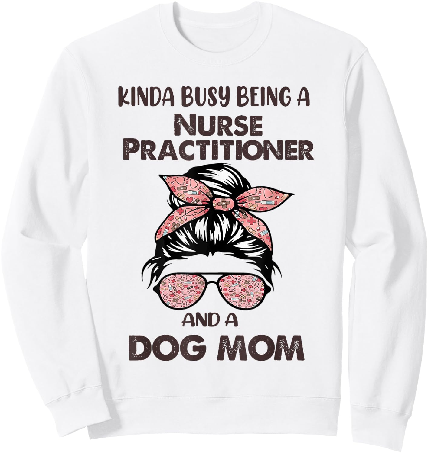 Kinda Busy Being A Nurse Practitioner And A Dog Mom Sweatshirt - Sweatshirt | White