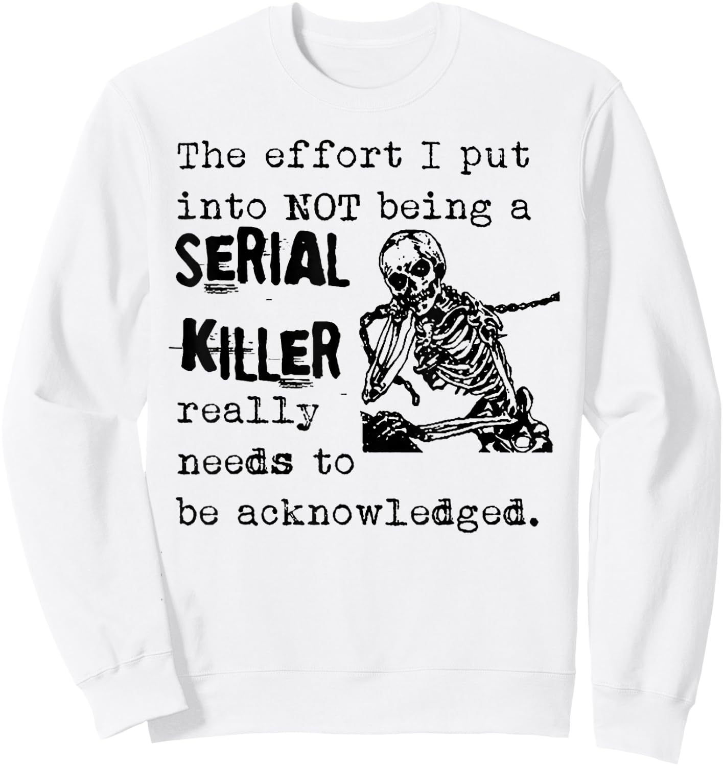 The Effort I Put Into Not Being A Serial Killer Skeleton Sweatshirt - Sweatshirt | White