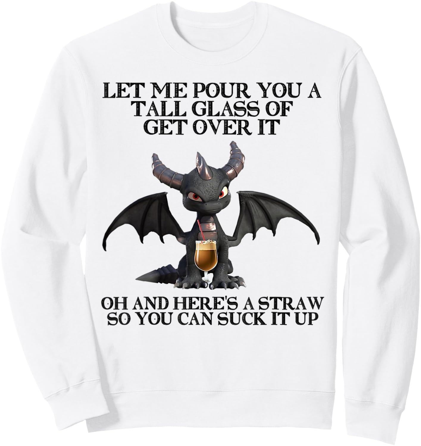 Let Me Pour You a Tall Glass Of Get Over It Oh And Here's Sweatshirt - Sweatshirt | White